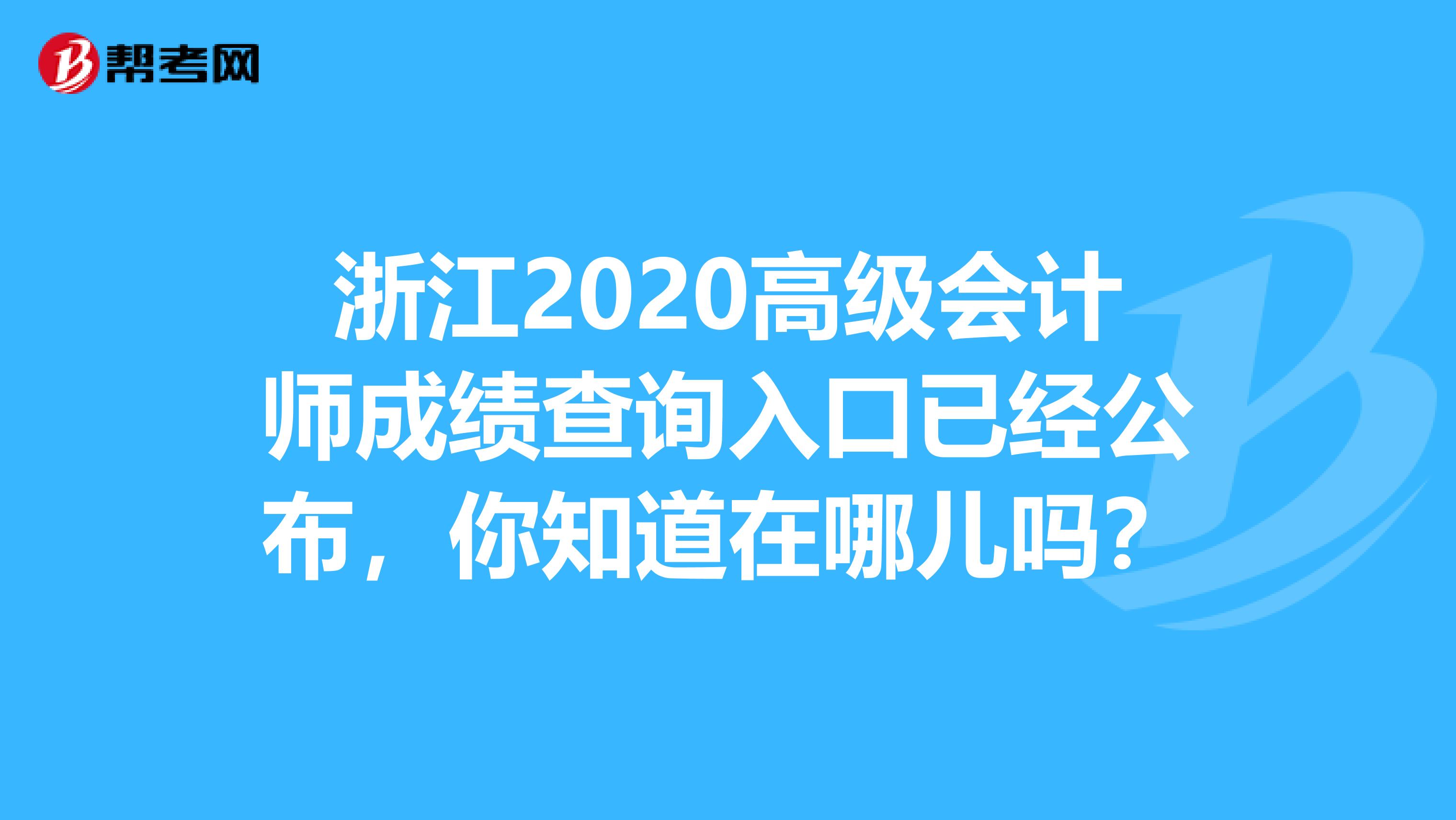 浙江2020高级会计师成绩查询入口已经公布，你知道在哪儿吗？