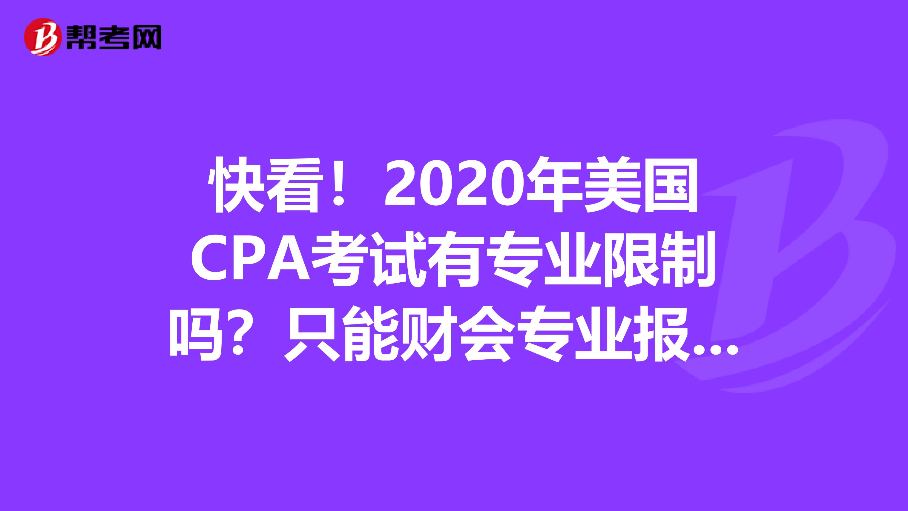 快看！2020年美国CPA考试有专业限制吗？只能财会专业报考吗？