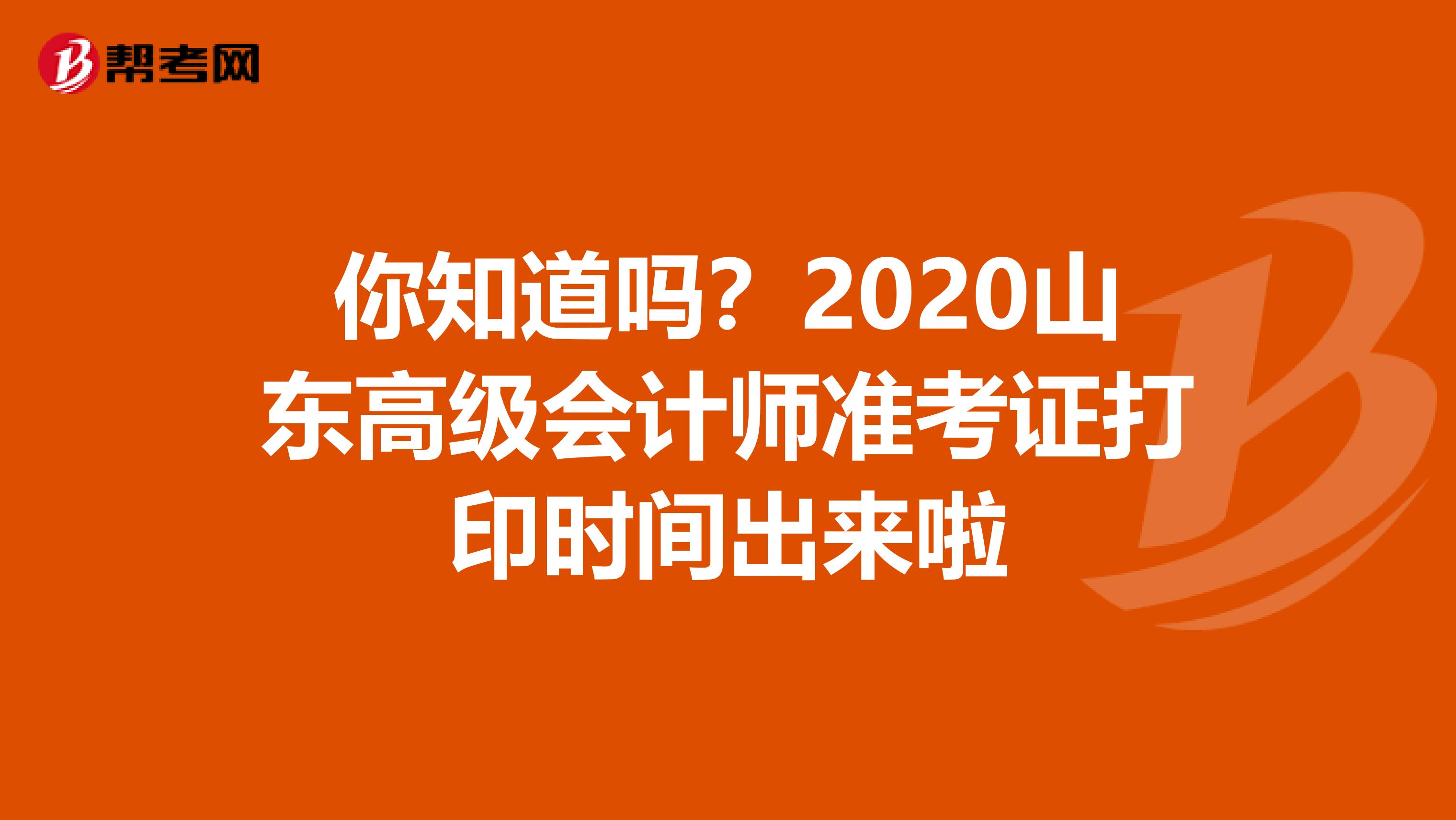你知道吗？2020山东高级会计师准考证打印时间出来啦