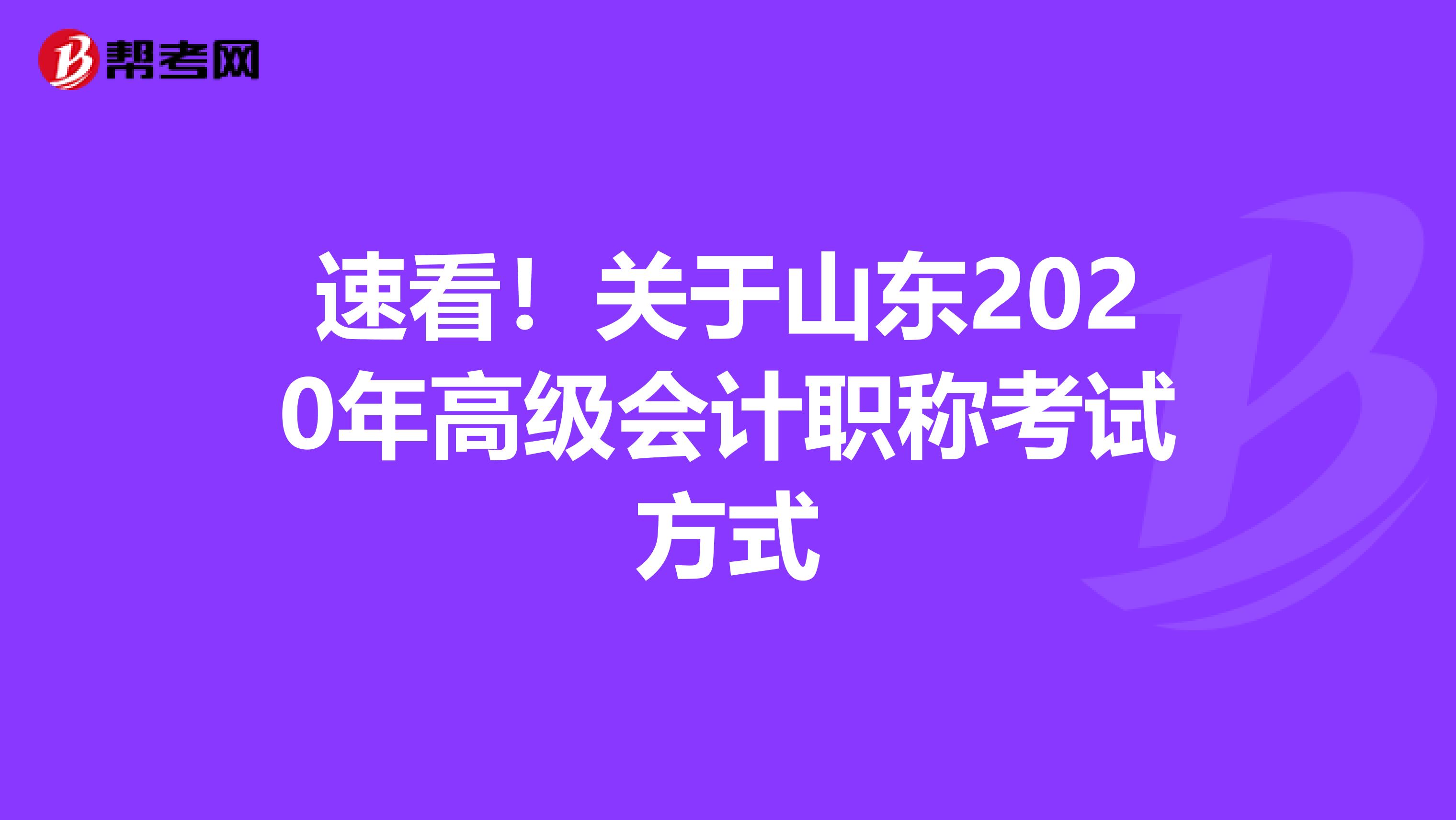 速看！关于山东2020年高级会计职称考试方式