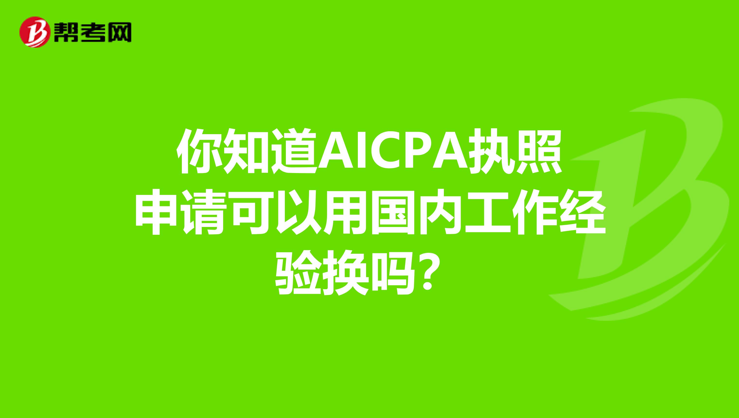 你知道AICPA执照申请可以用国内工作经验换吗？