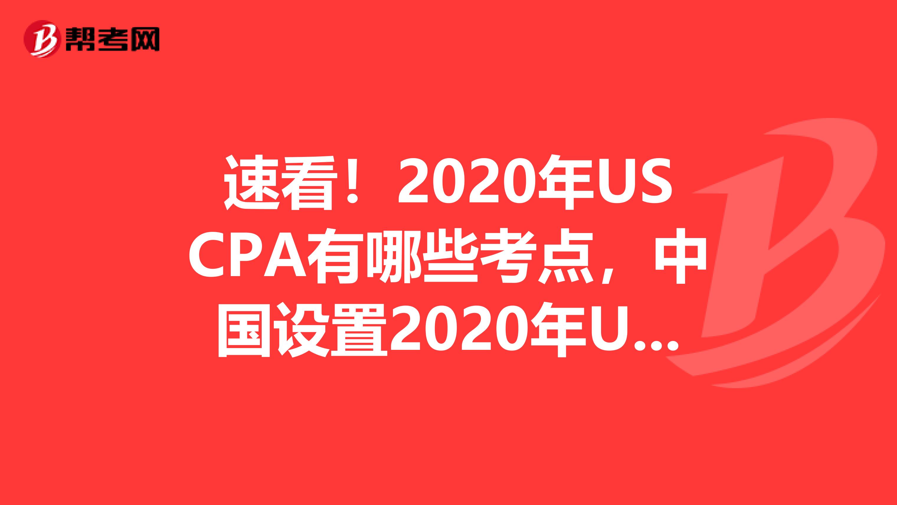 速看！2020年USCPA有哪些考点，中国设置2020年USCPA考场了吗