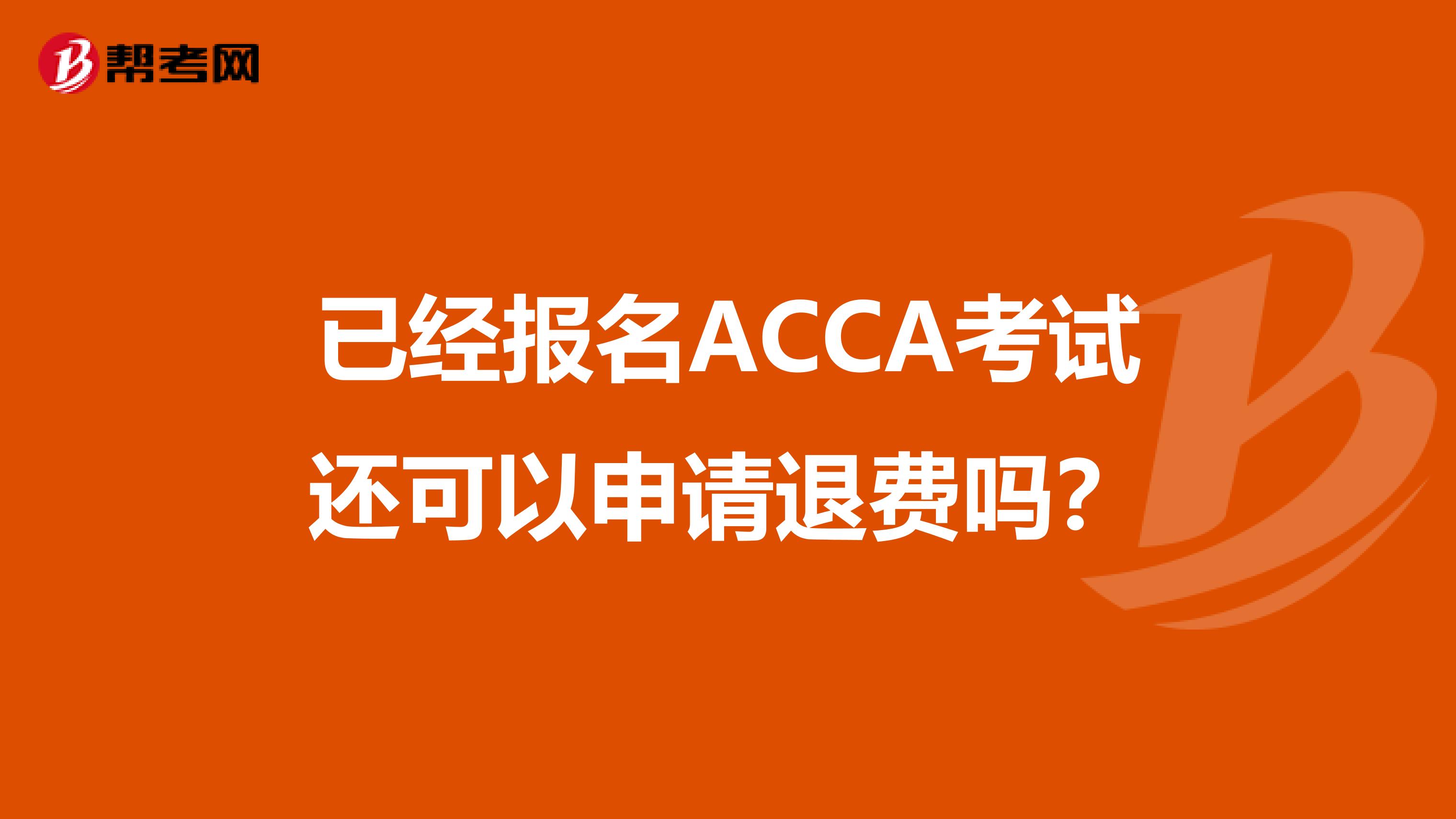 已经报名ACCA考试还可以申请退费吗？