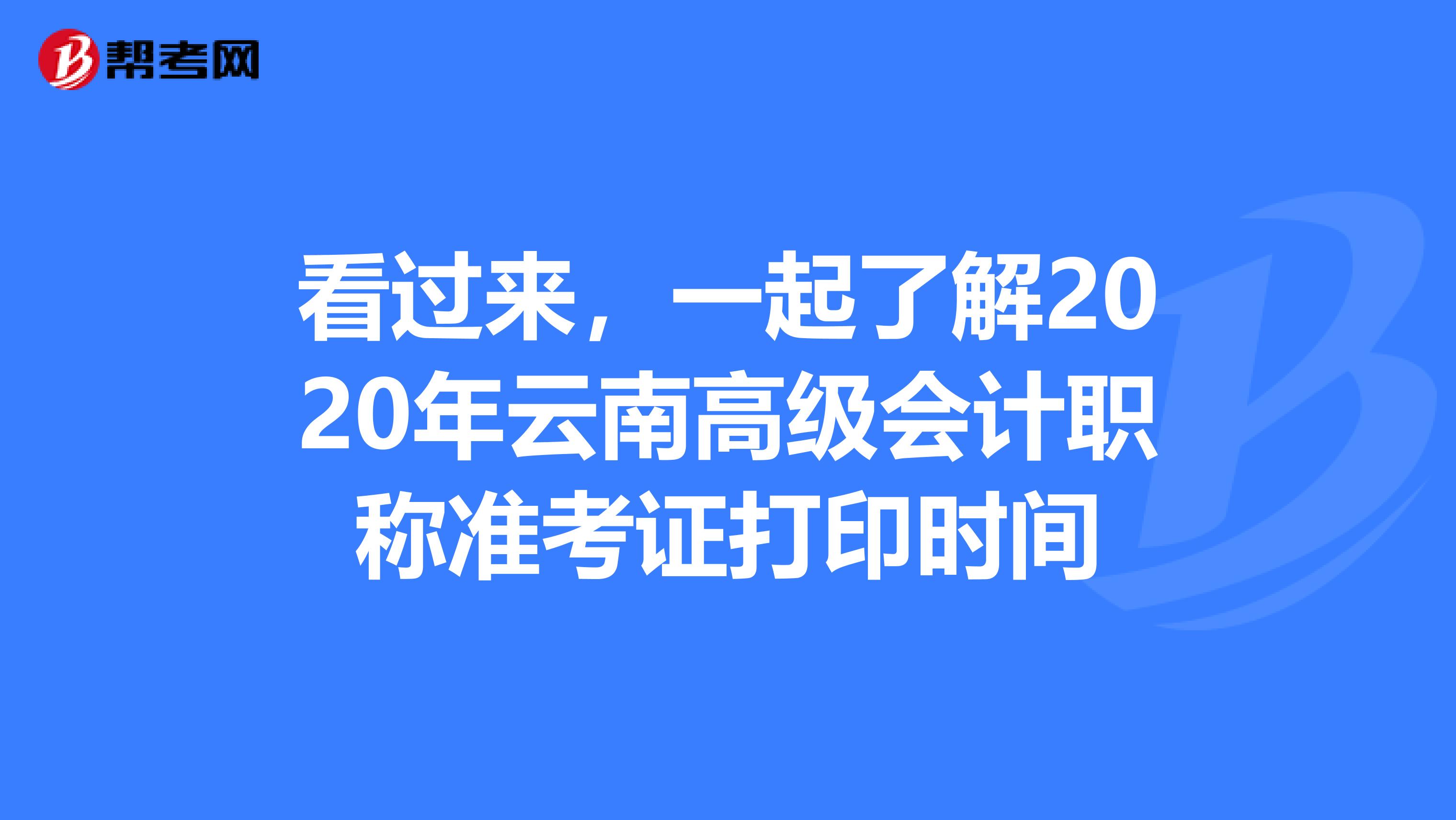 看过来，一起了解2020年云南高级会计职称准考证打印时间