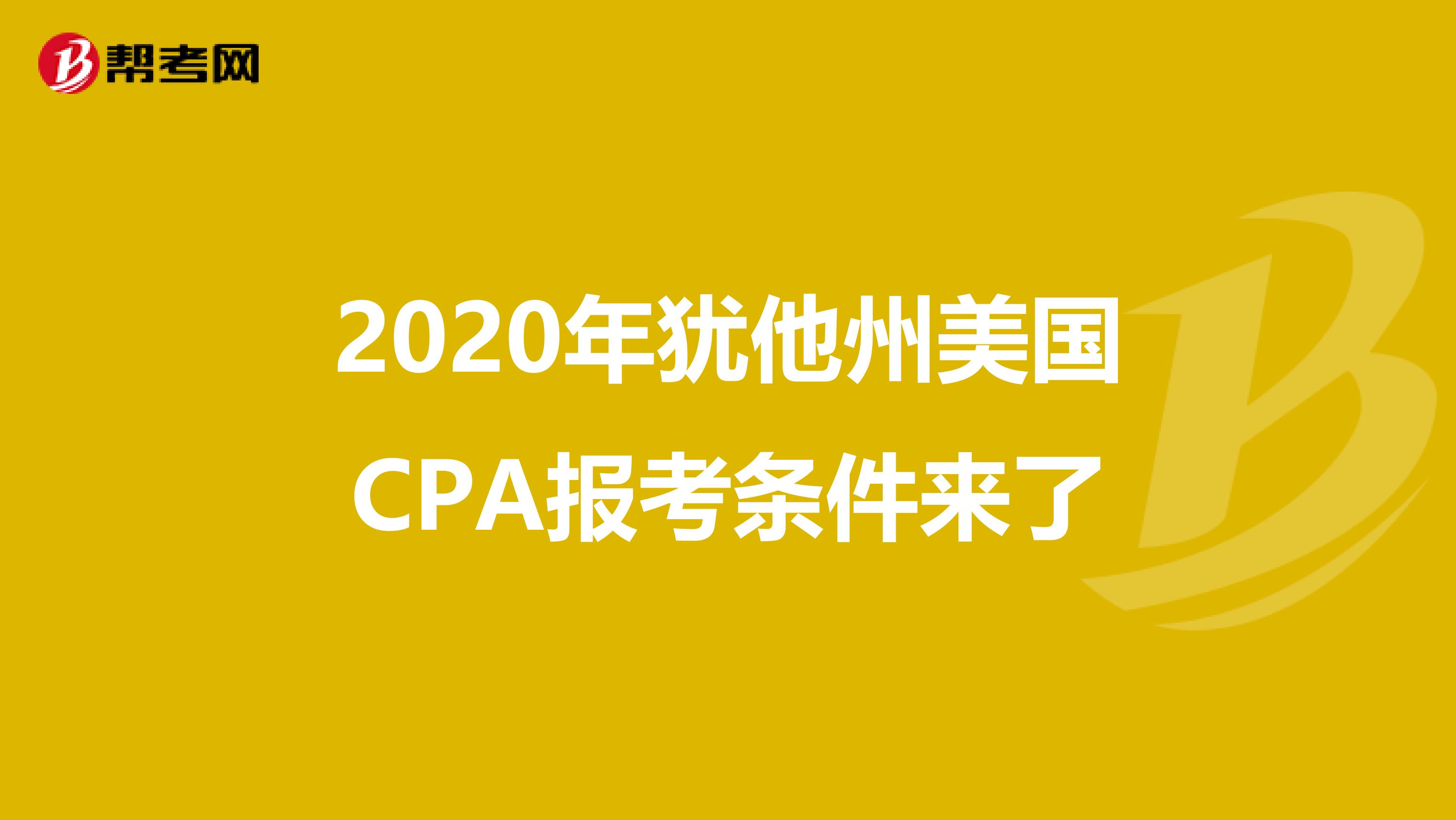 2020年犹他州美国CPA报考条件来了
