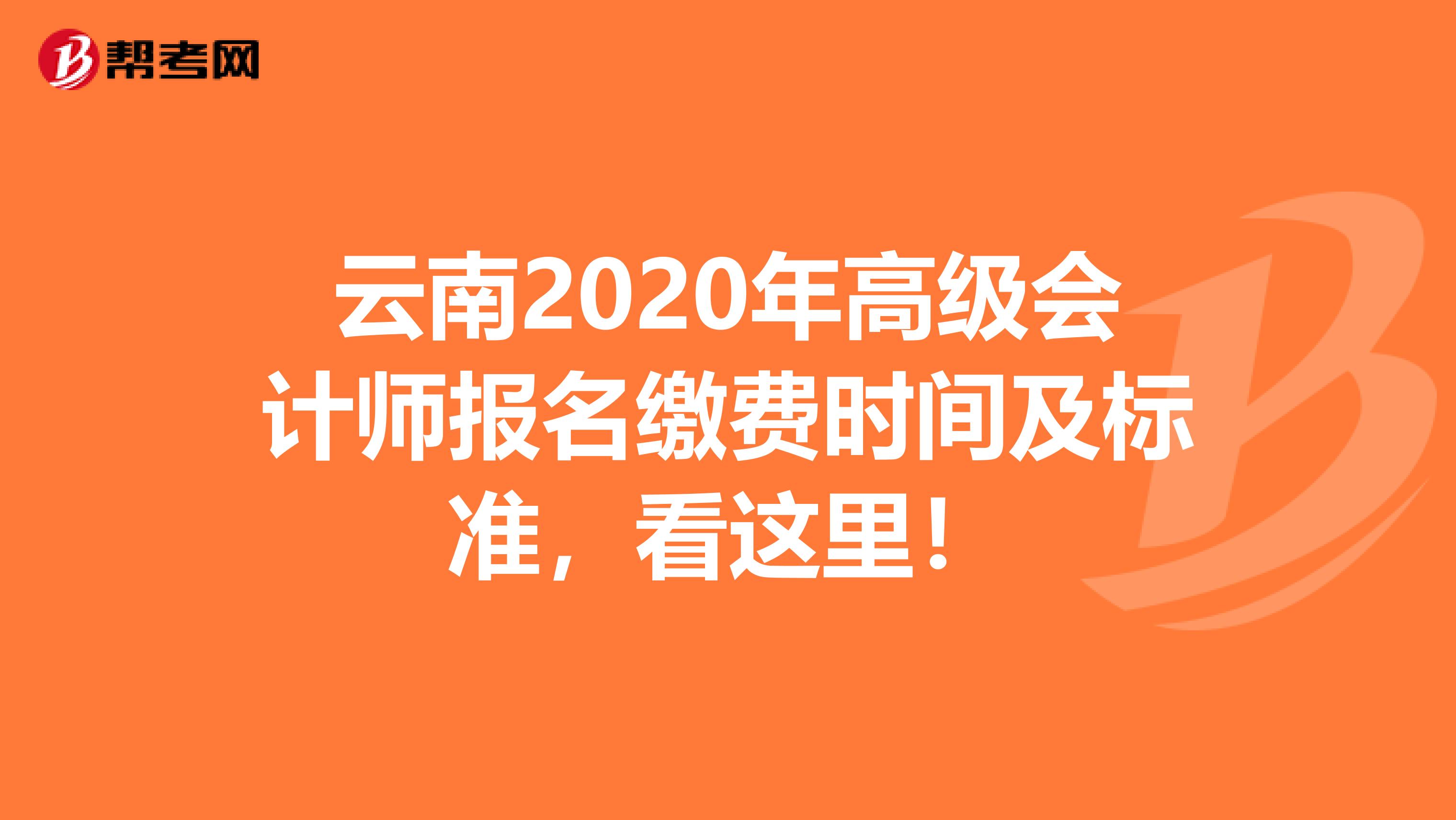 云南2020年高级会计师报名缴费时间及标准，看这里！