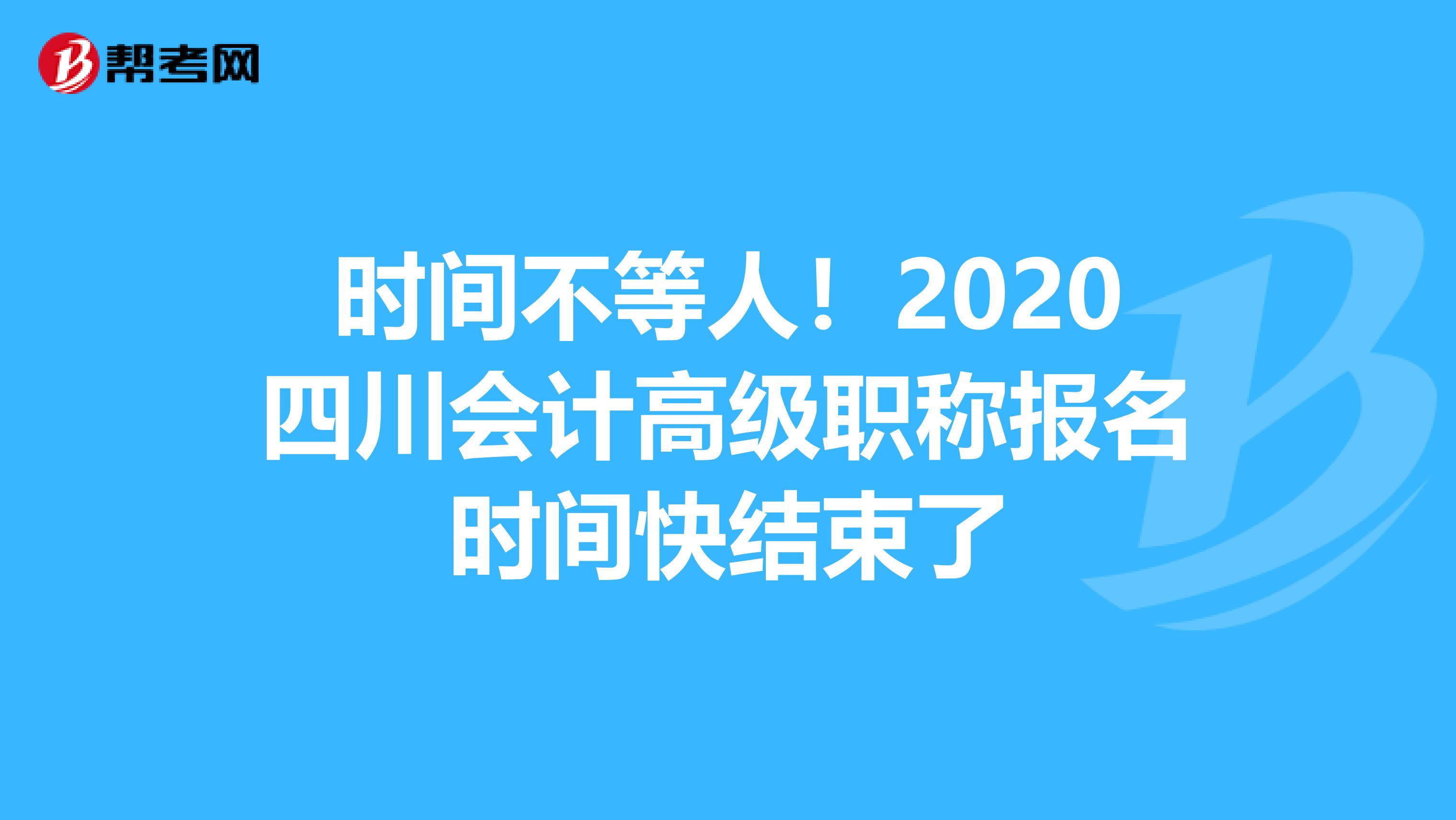 時間不等人！2020四川會計高級職稱報名時間快結(jié)束了