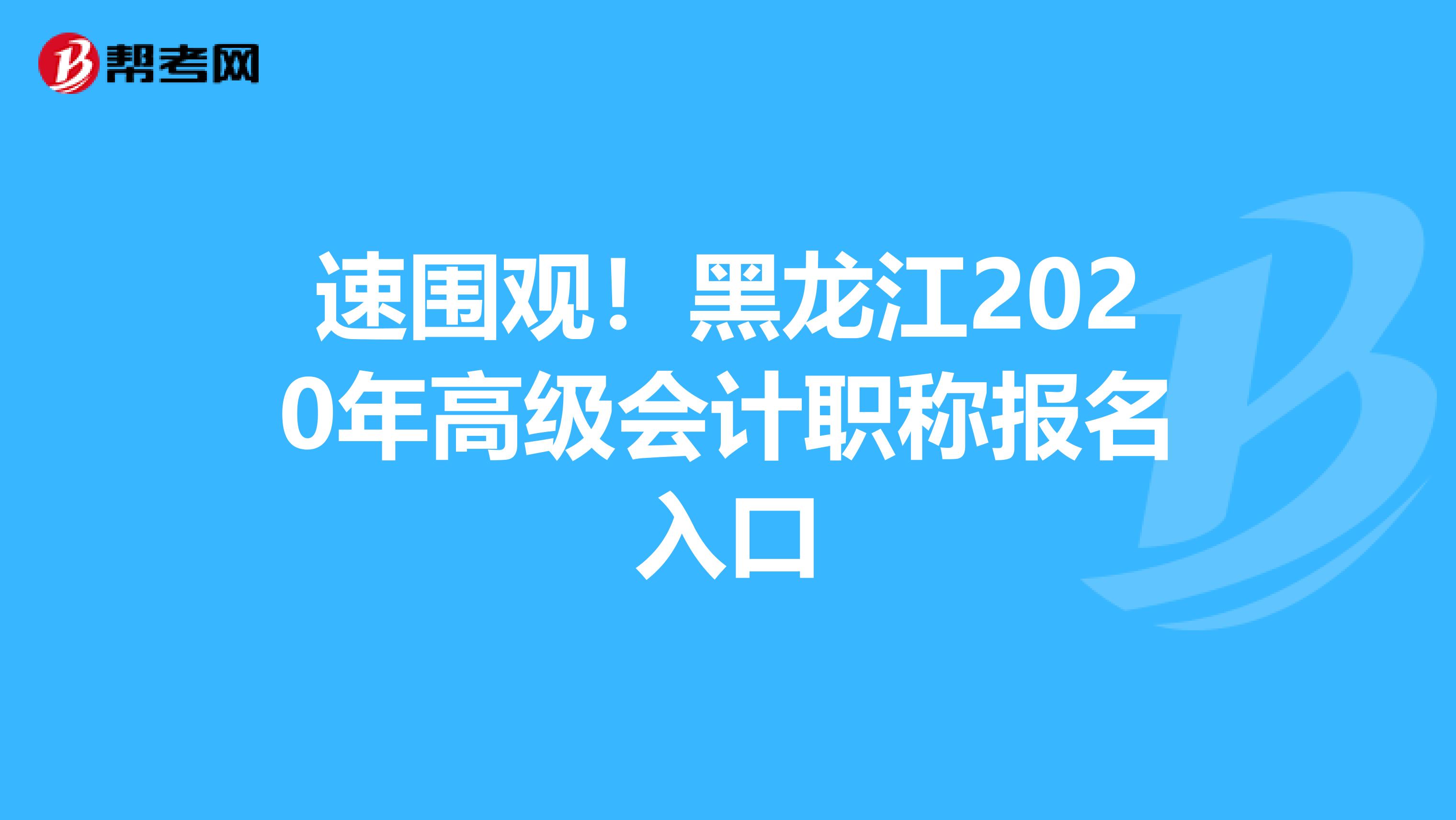 速围观！黑龙江2020年高级会计职称报名入口