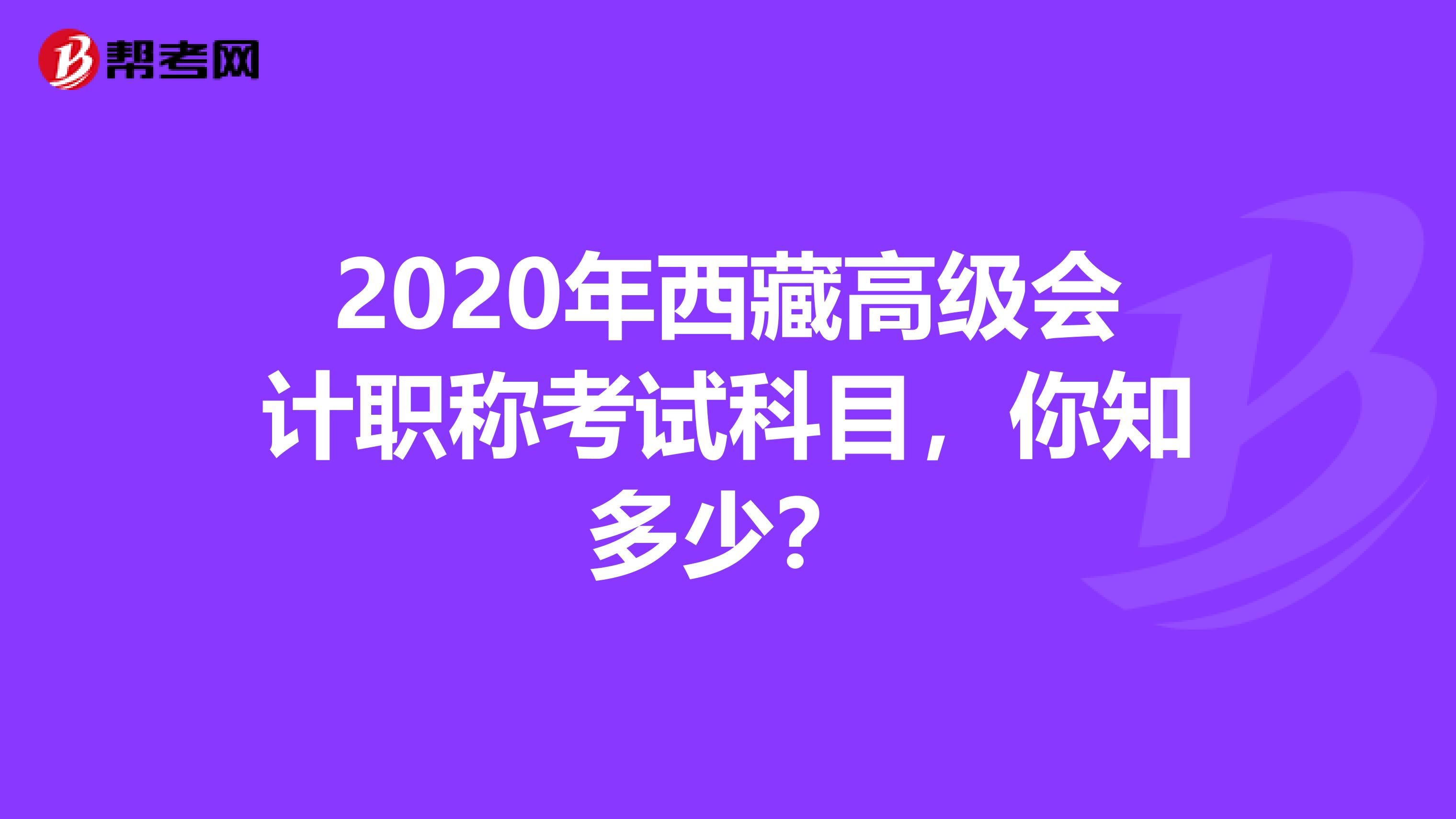 2020年西藏高级会计职称考试科目，你知多少？