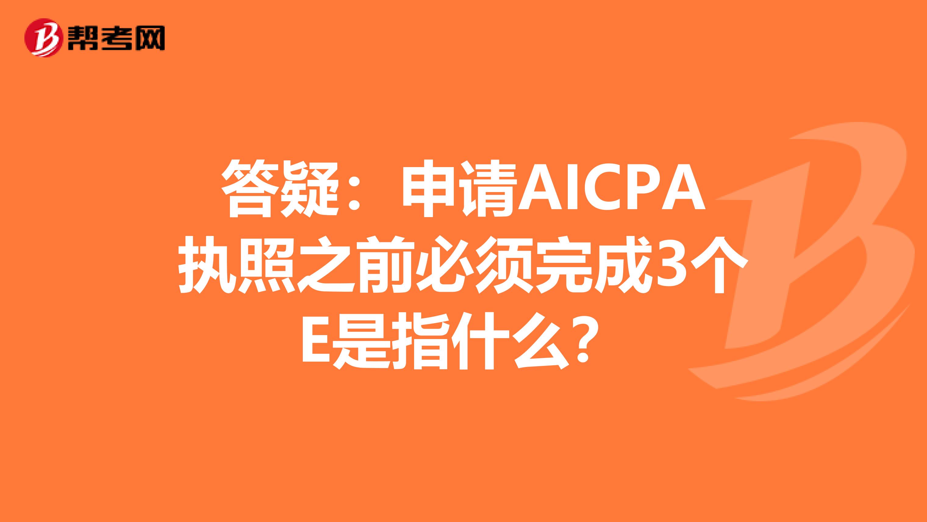 答疑：申请AICPA执照之前必须完成3个E是指什么？