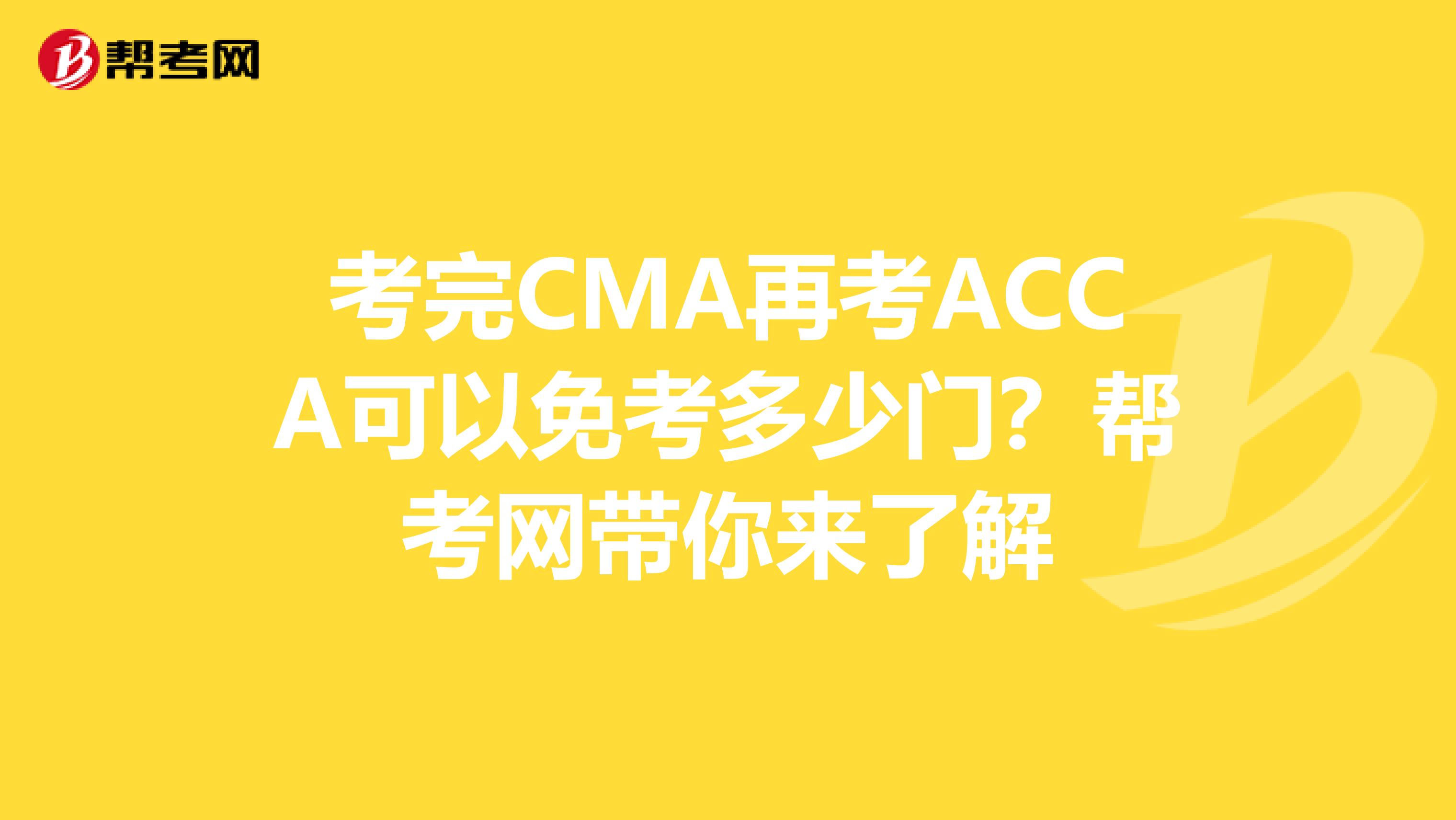 考完CMA再考ACCA可以免考多少门？帮考网带你来了解