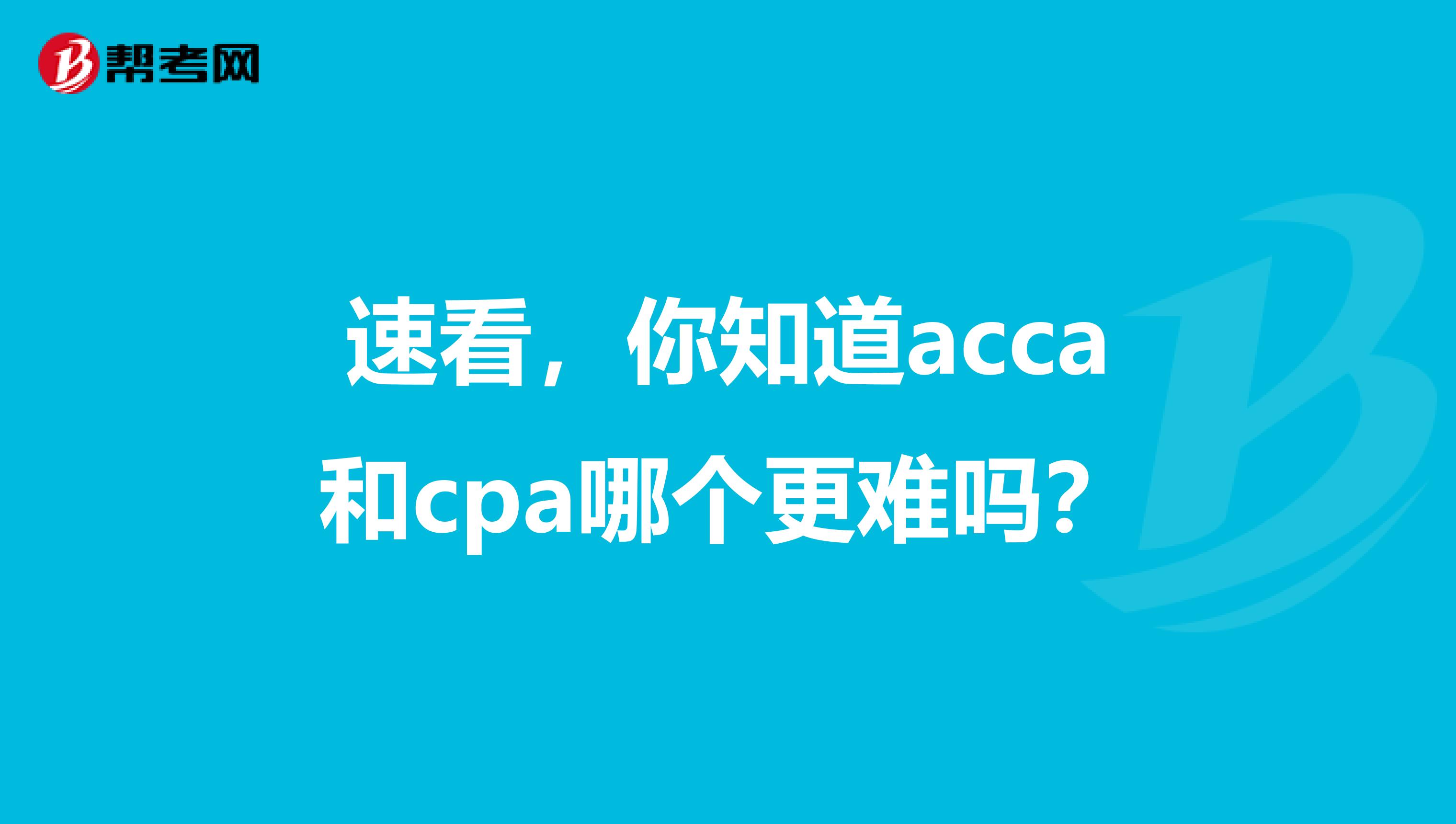 速看，你知道acca和cpa哪个更难吗？