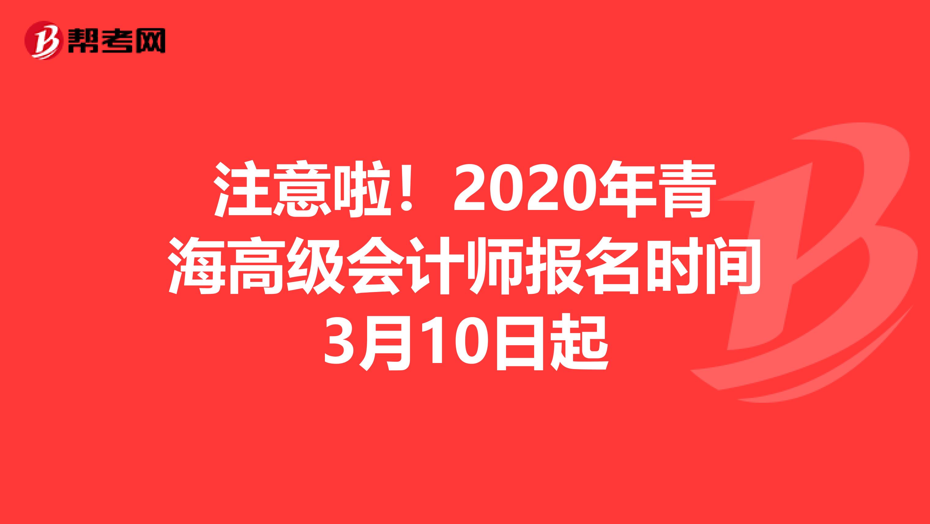 注意啦！2020年青海高级会计师报名时间3月10日起