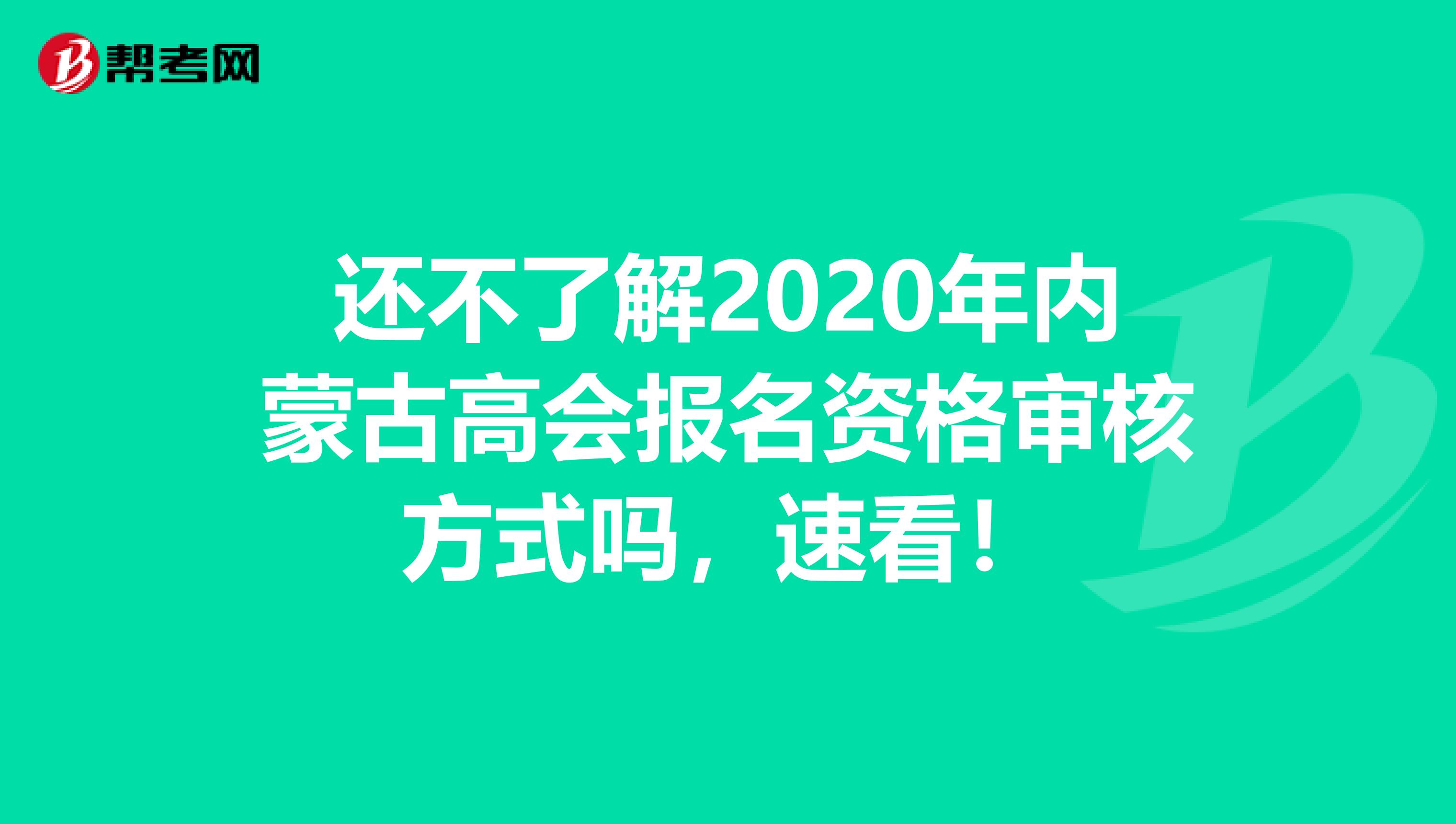 还不了解2020年内蒙古高会报名资格审核方式吗，速看！