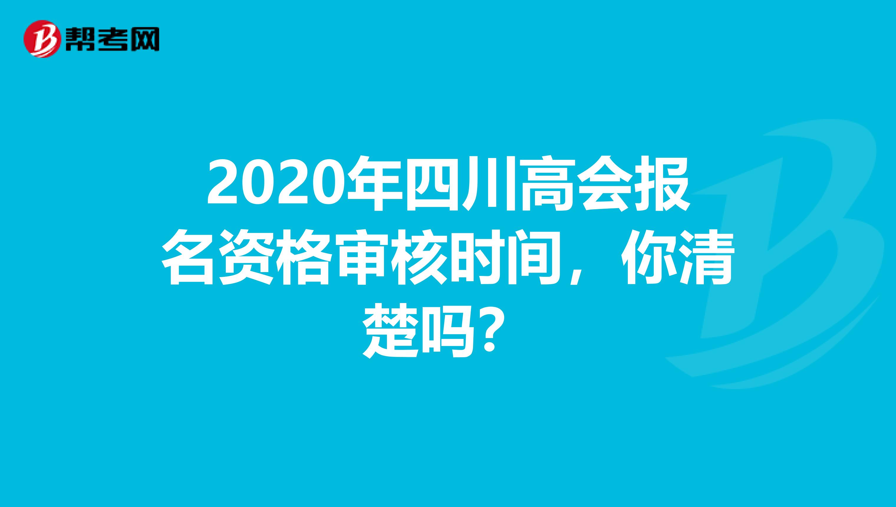 2020年四川高会报名资格审核时间，你清楚吗？