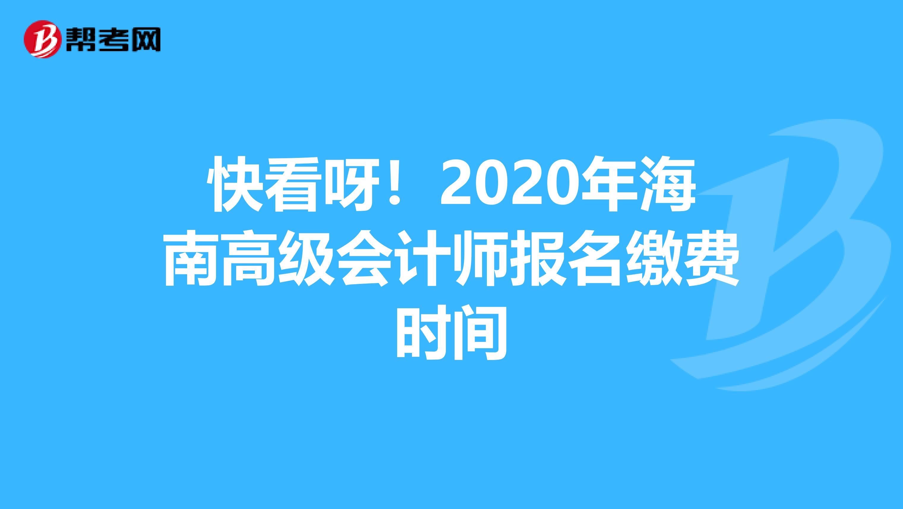 快看呀！2020年海南高级会计师报名缴费时间