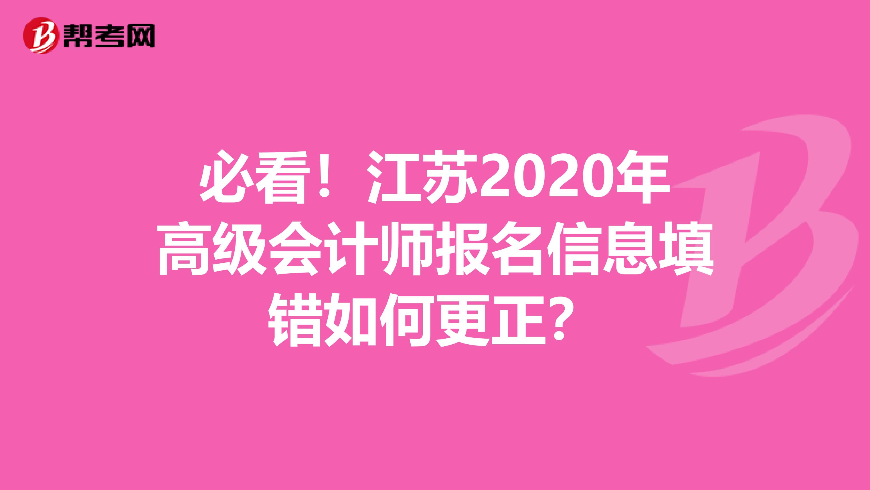 必看！江苏2020年高级会计师报名信息填错如何更正？