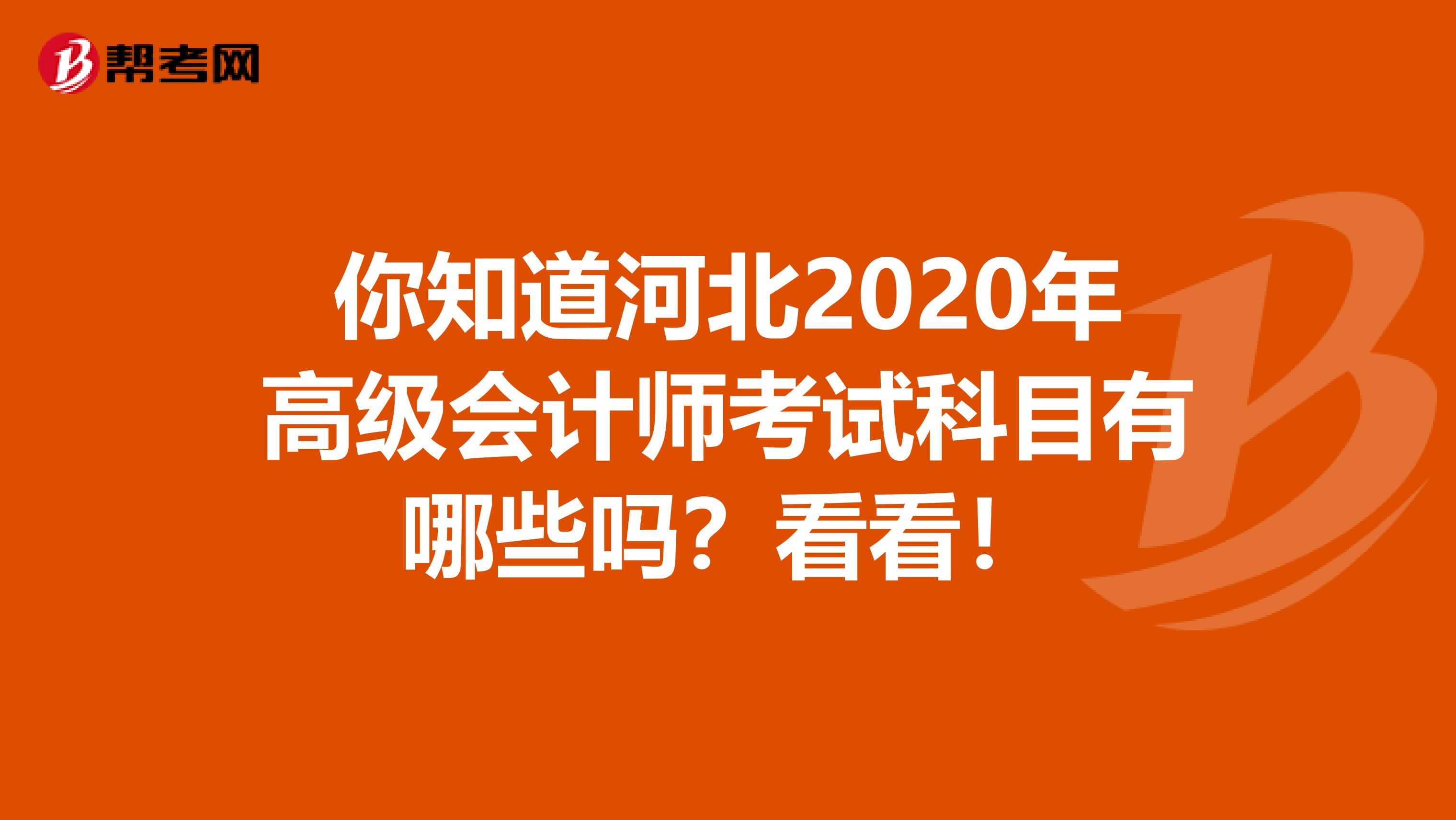 你知道河北2020年高级会计师考试科目有哪些吗？看看！