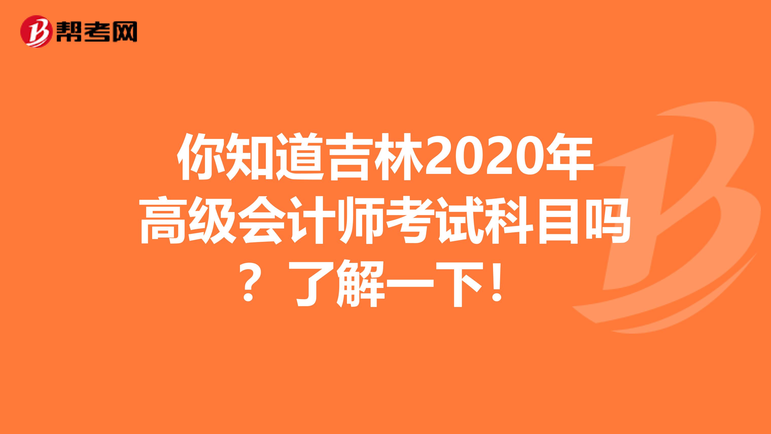 你知道吉林2020年高级会计师考试科目吗？了解一下！