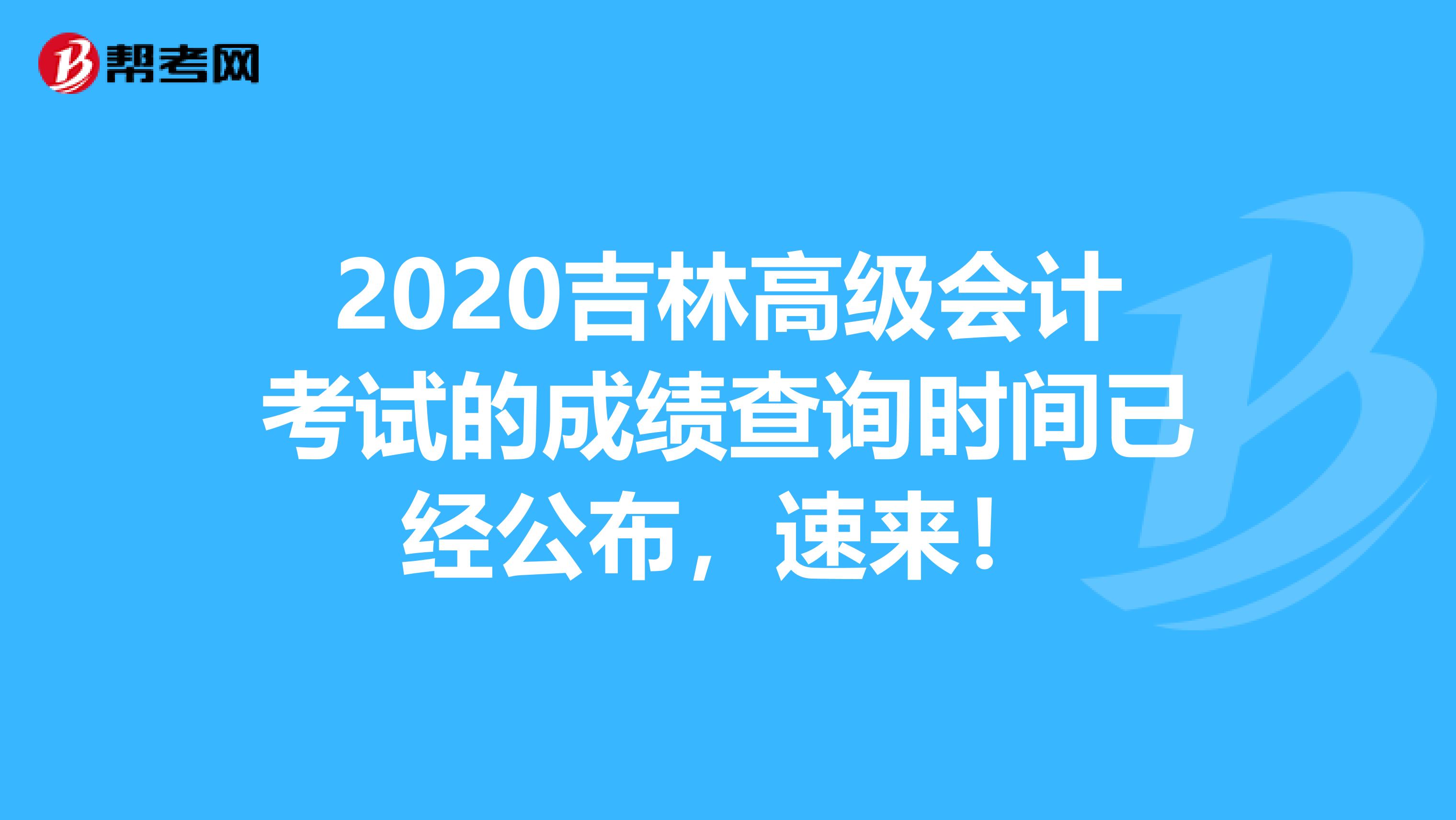 2020吉林高级会计考试的成绩查询时间已经公布，速来！