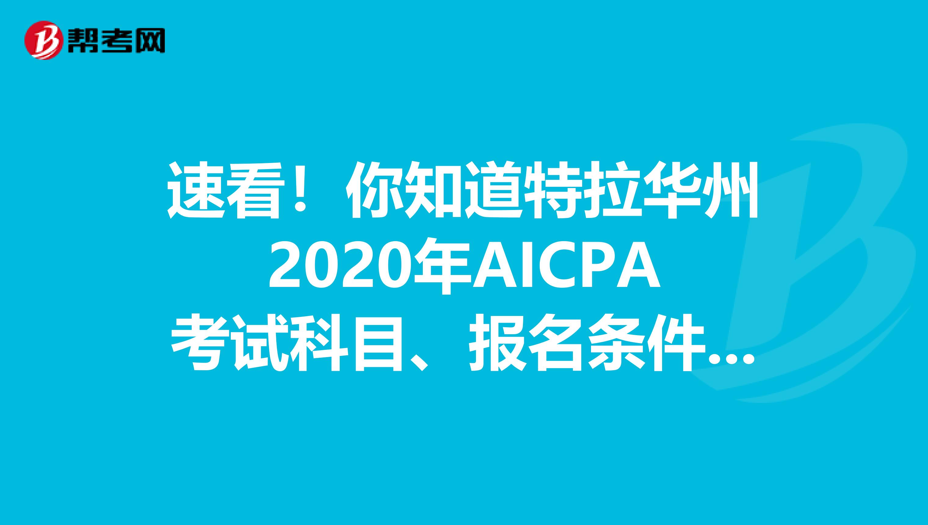 速看！你知道特拉华州2020年AICPA考试科目、报名条件和报名时间吗？