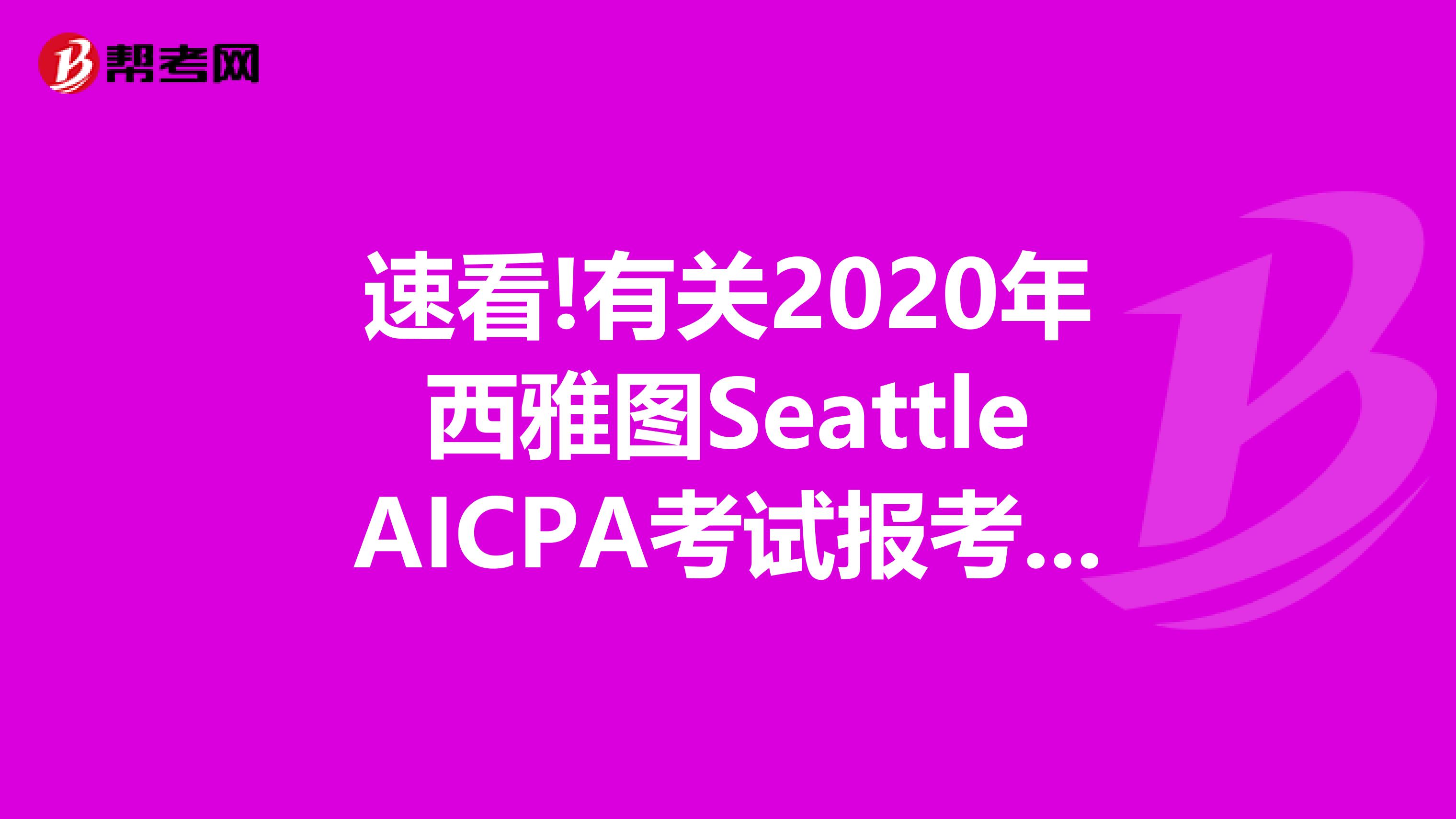 速看!有关2020年西雅图SeattleAICPA考试报考条件有哪些