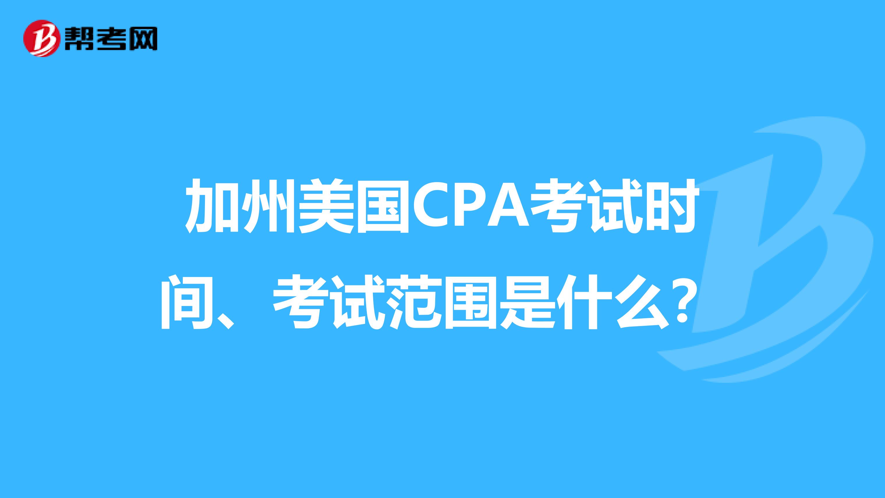 加州美国CPA考试时间、考试范围是什么？