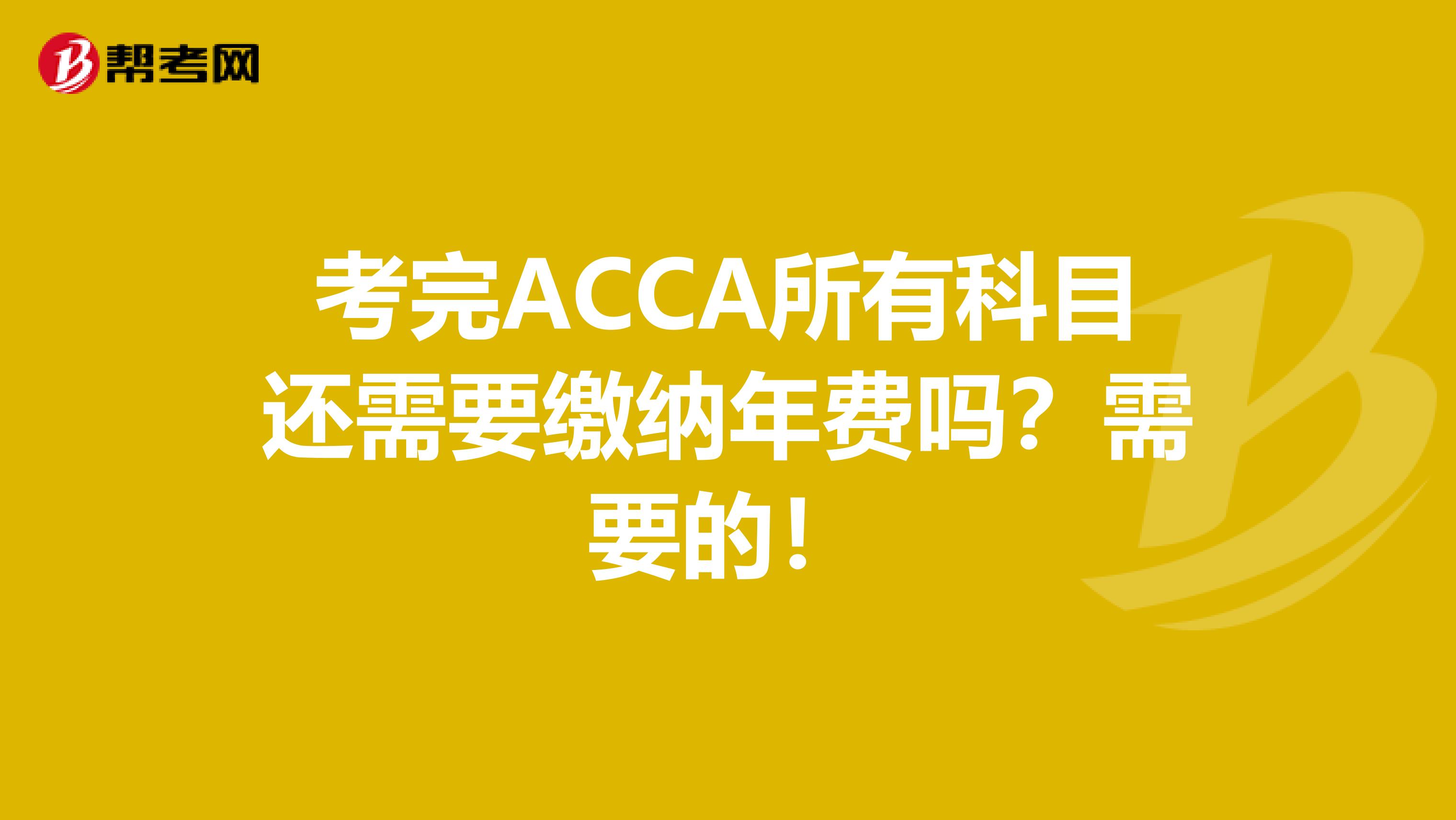 考完ACCA所有科目还需要缴纳年费吗？需要的！