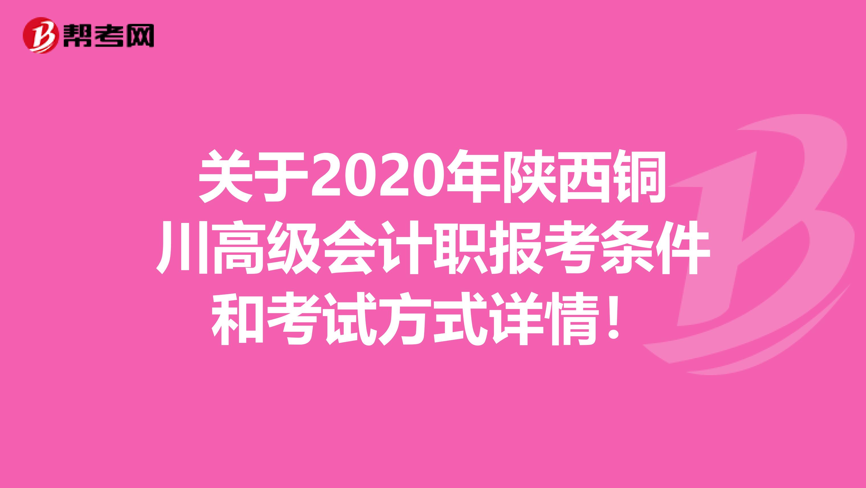 关于2020年陕西铜川高级会计职报考条件和考试方式详情！