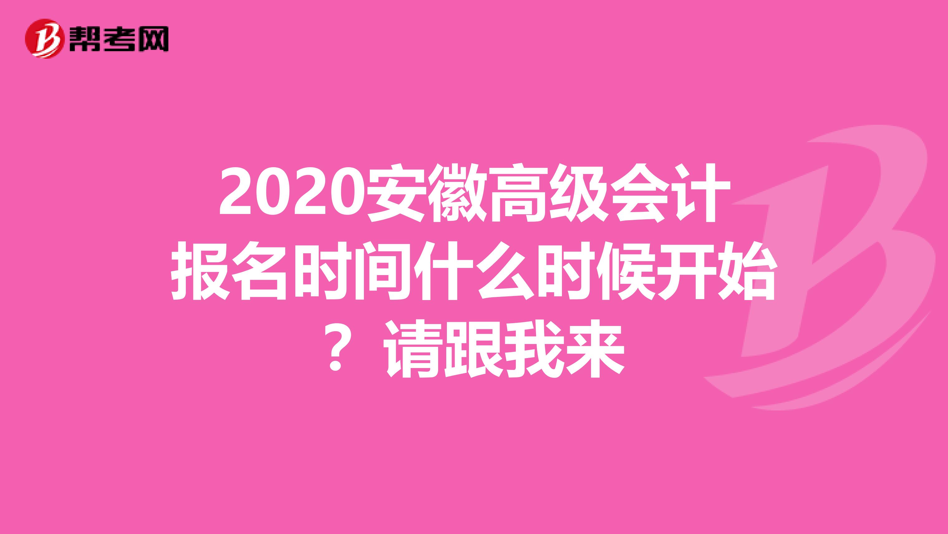 2020安徽高级会计报名时间什么时候开始？请跟我来