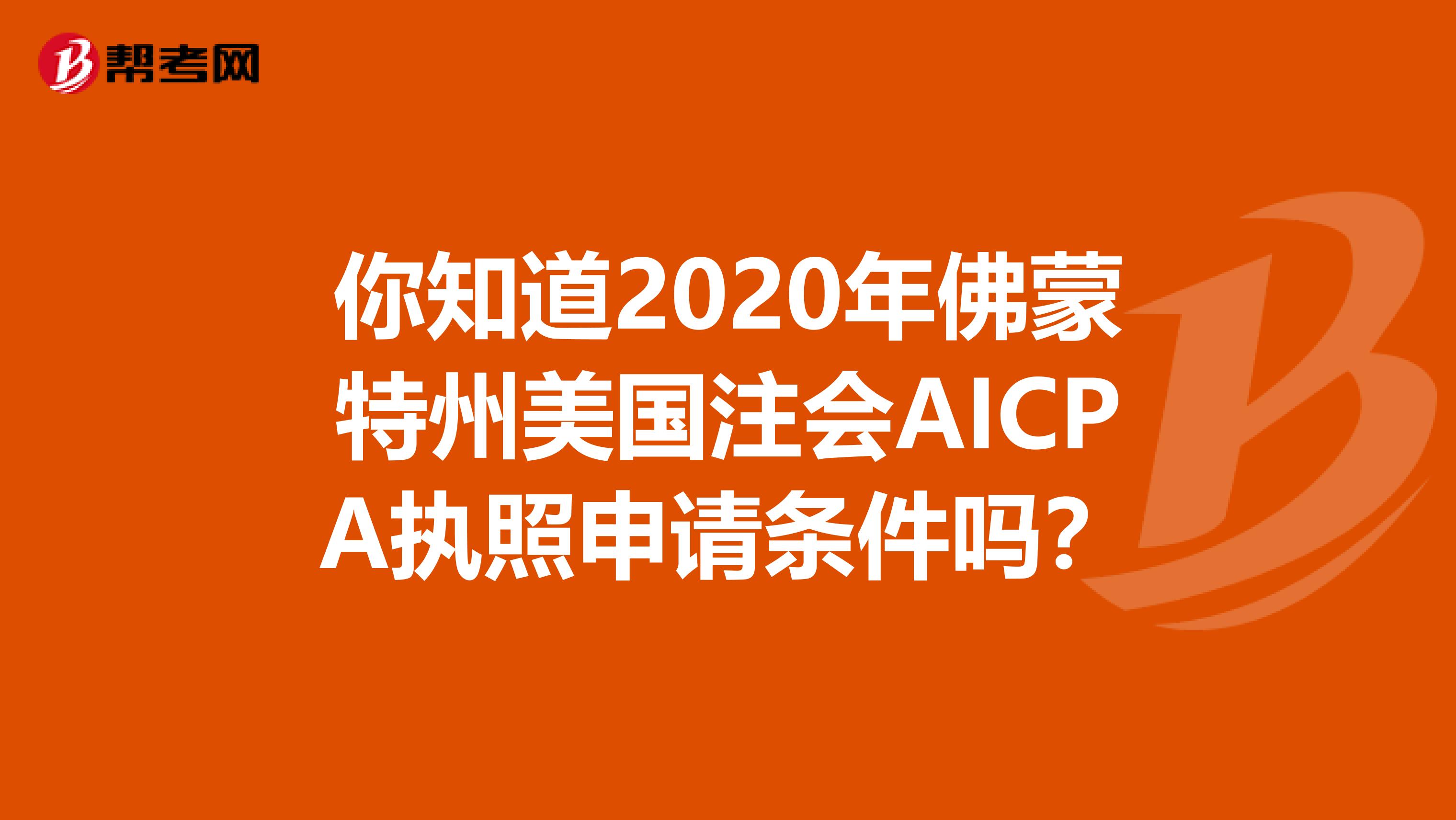 你知道2020年佛蒙特州美国注会AICPA执照申请条件吗？