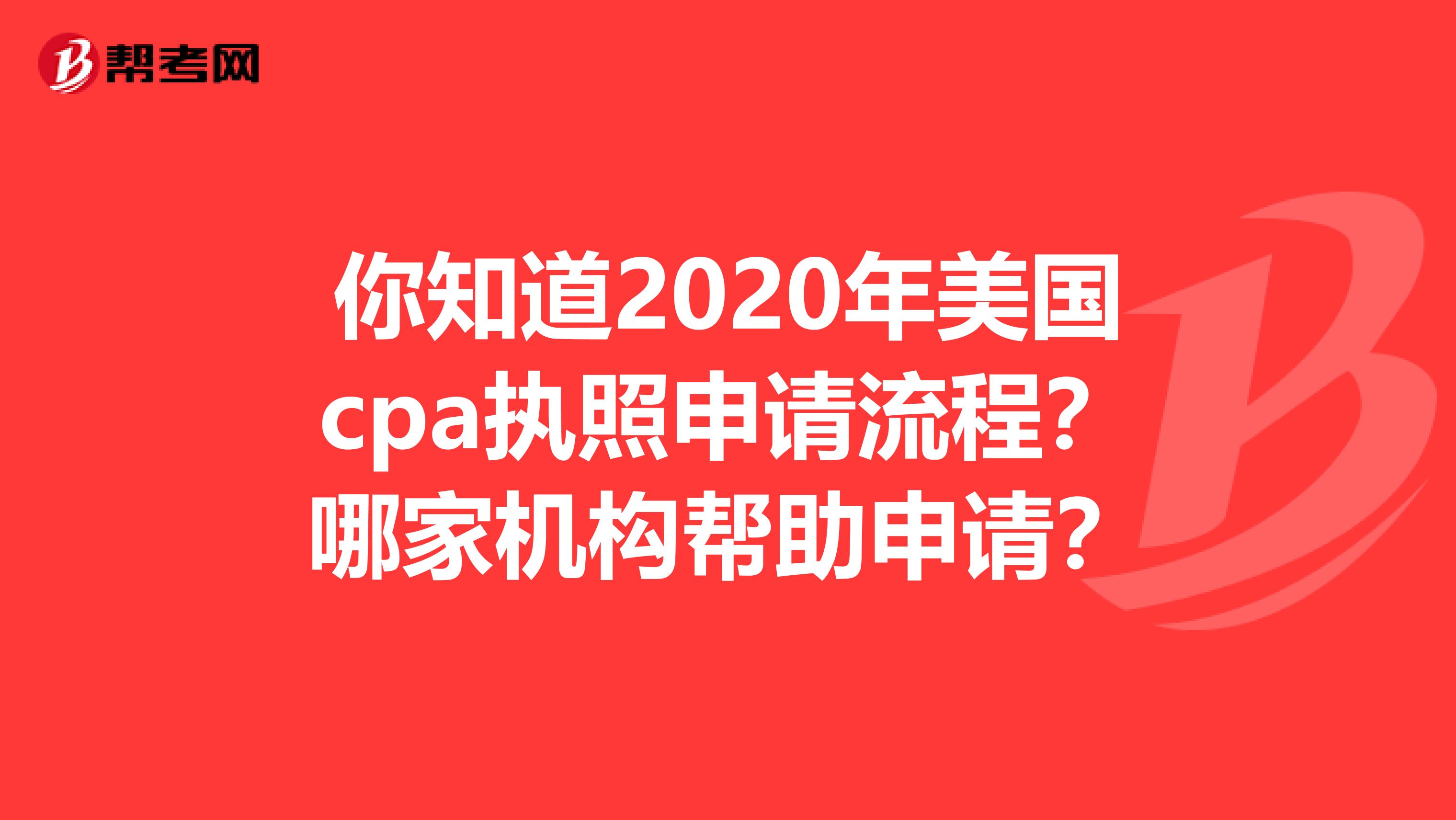 你知道2020年美国cpa执照申请流程？哪家机构帮助申请？