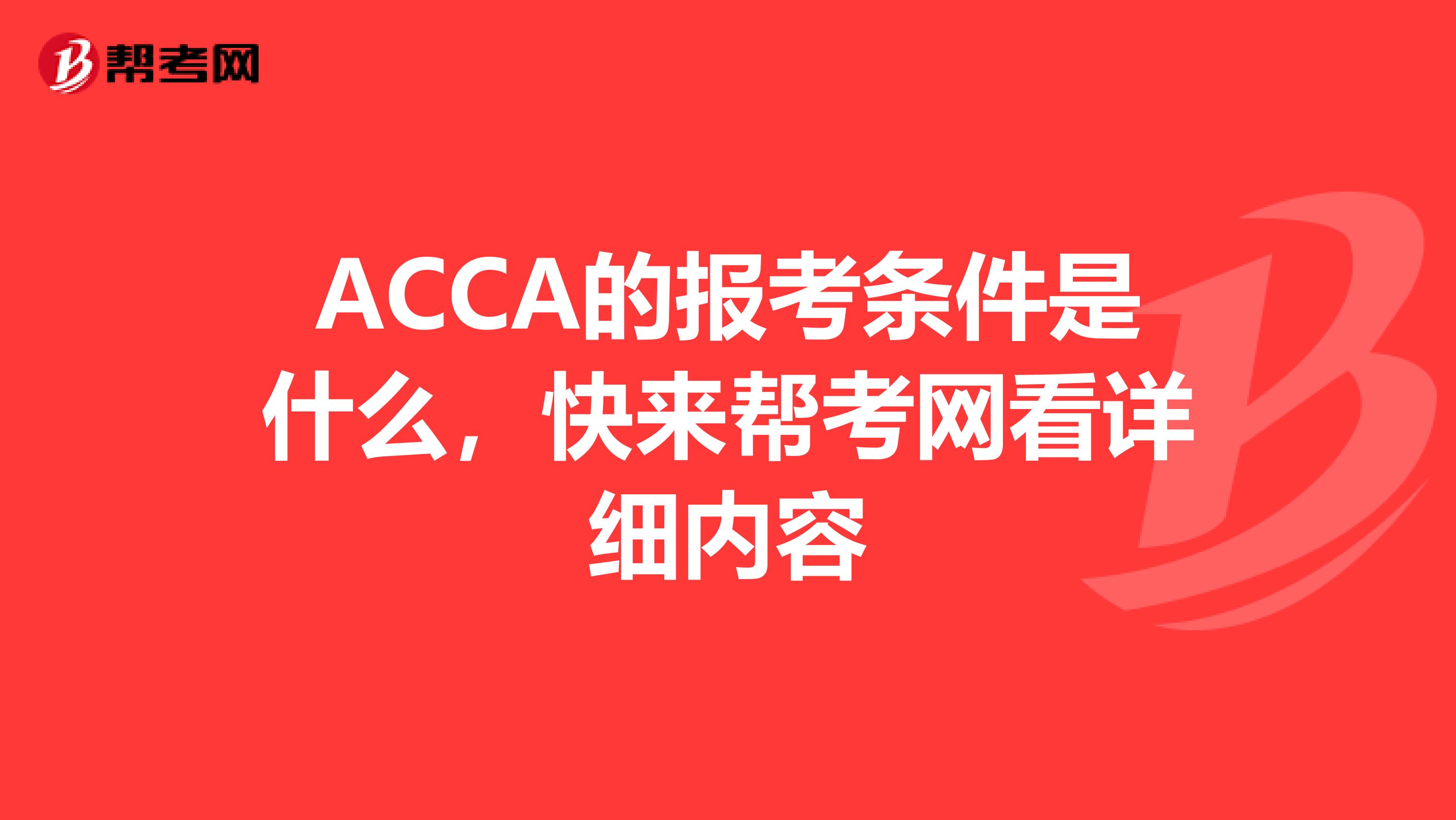 ACCA的报考条件是什么，快来帮考网看详细内容