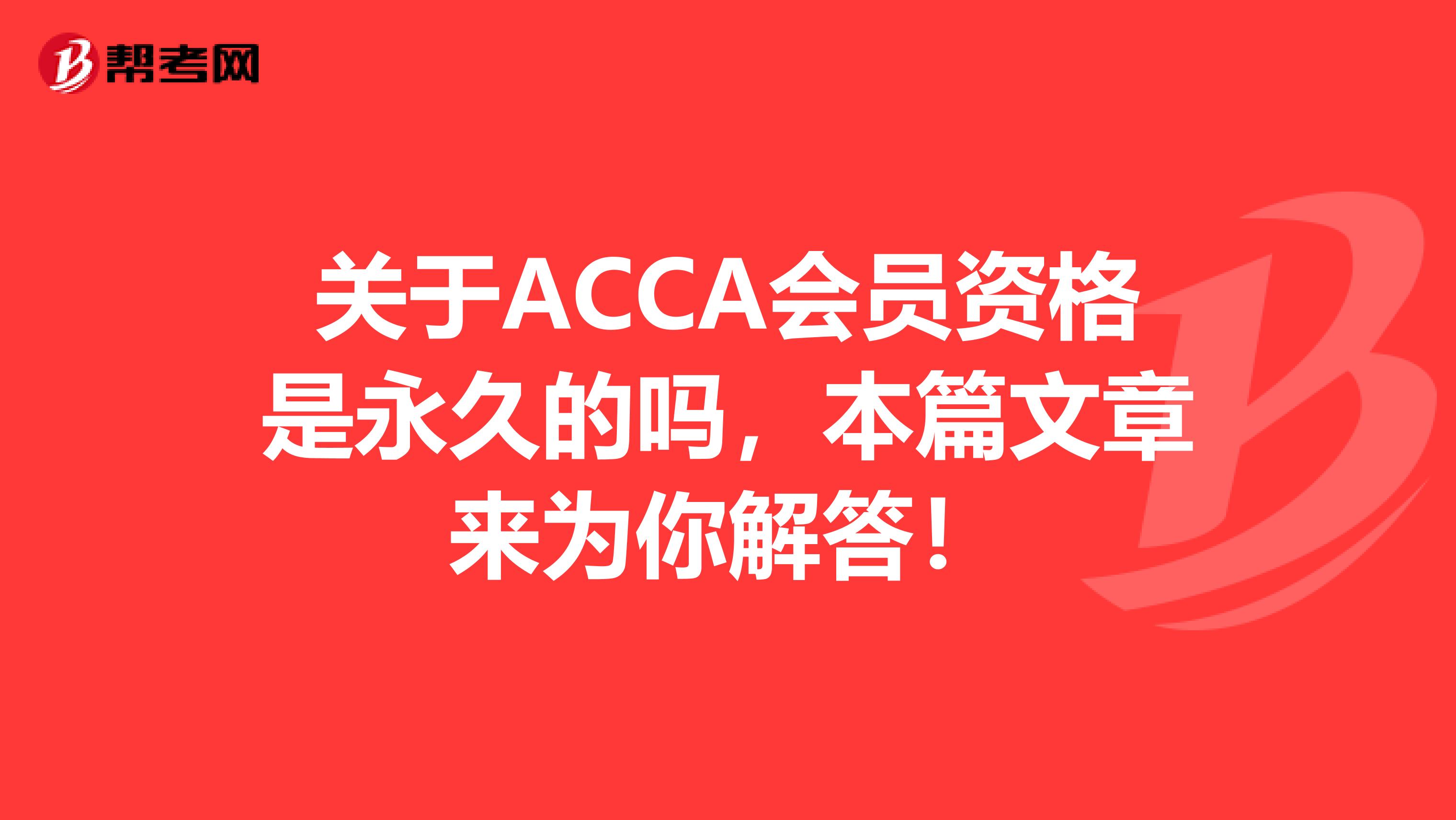 关于ACCA会员资格是永久的吗，本篇文章来为你解答！
