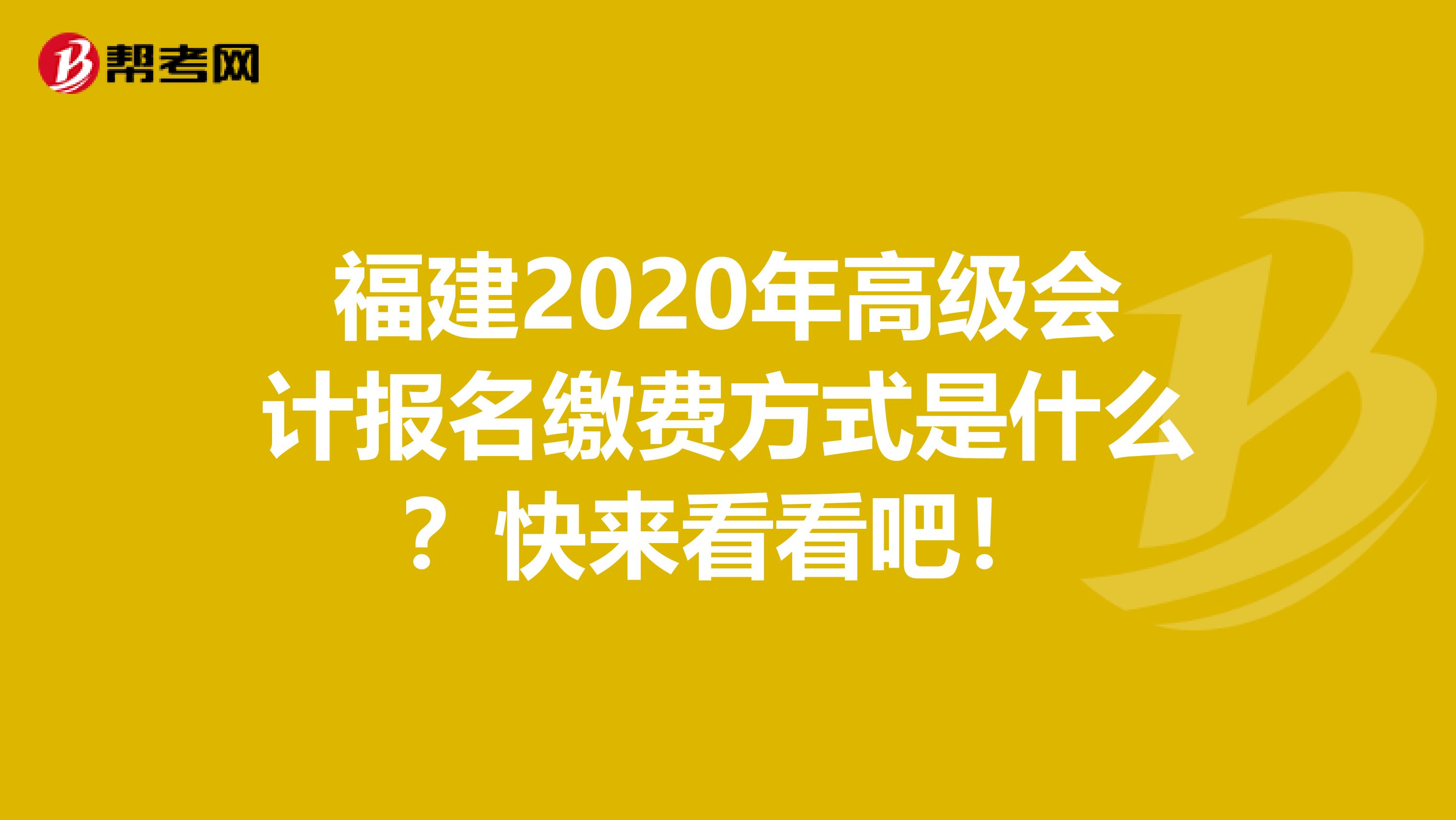 福建2020年高級會計報名繳費方式是什么？快來看看吧！