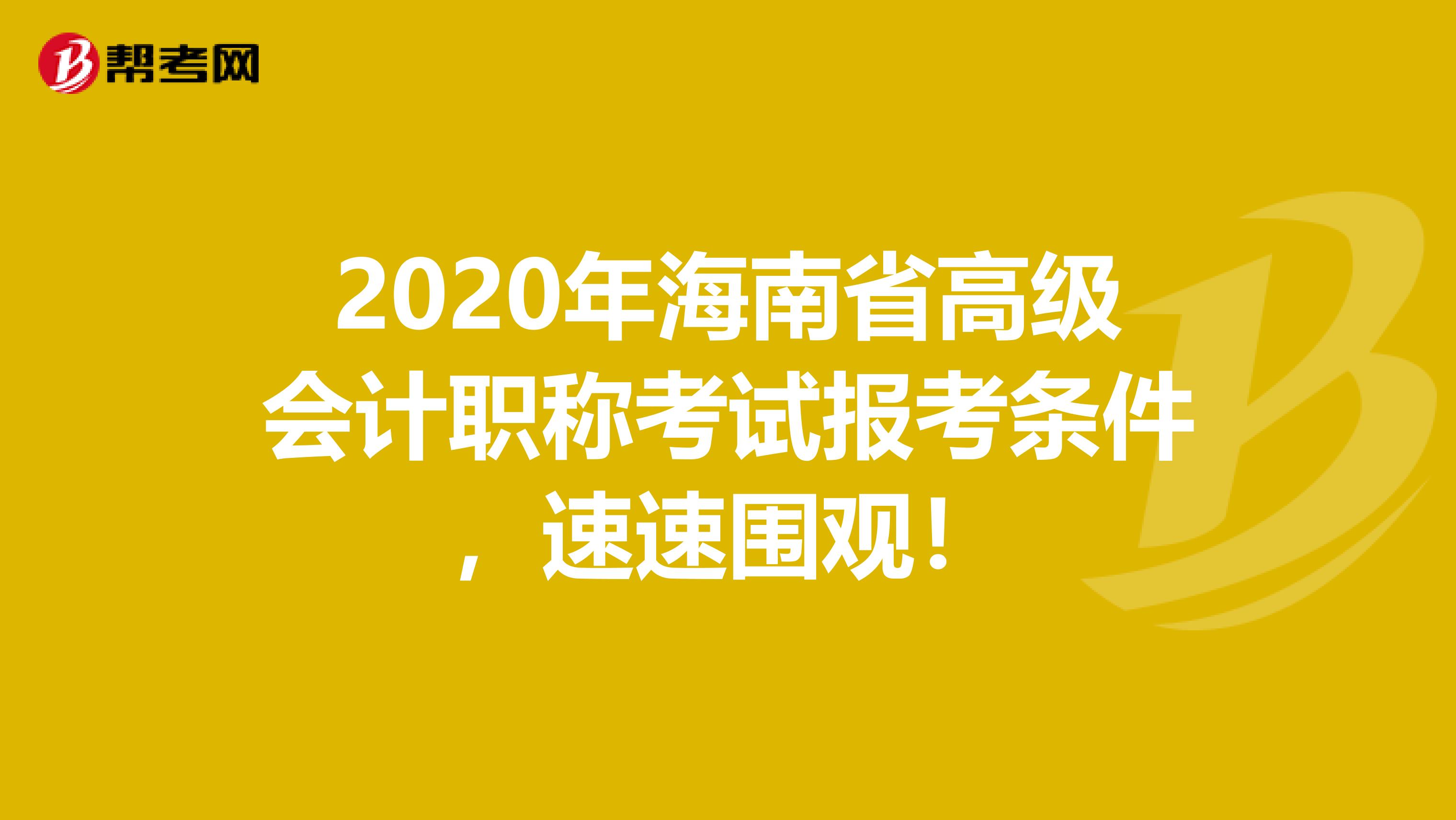 2020年海南省高级会计职称考试报考条件，速速围观！