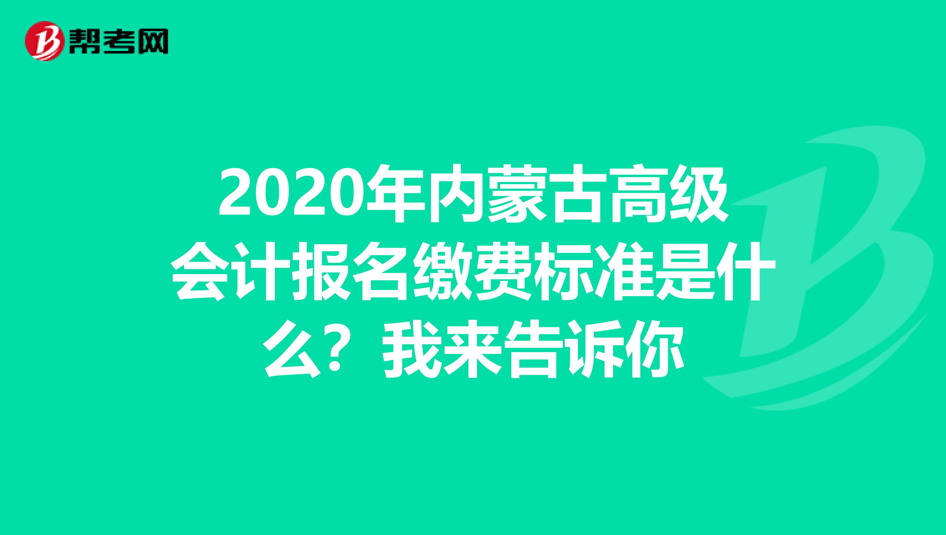 2020年內(nèi)蒙古高級會計報名繳費標準是什么？我來告訴你