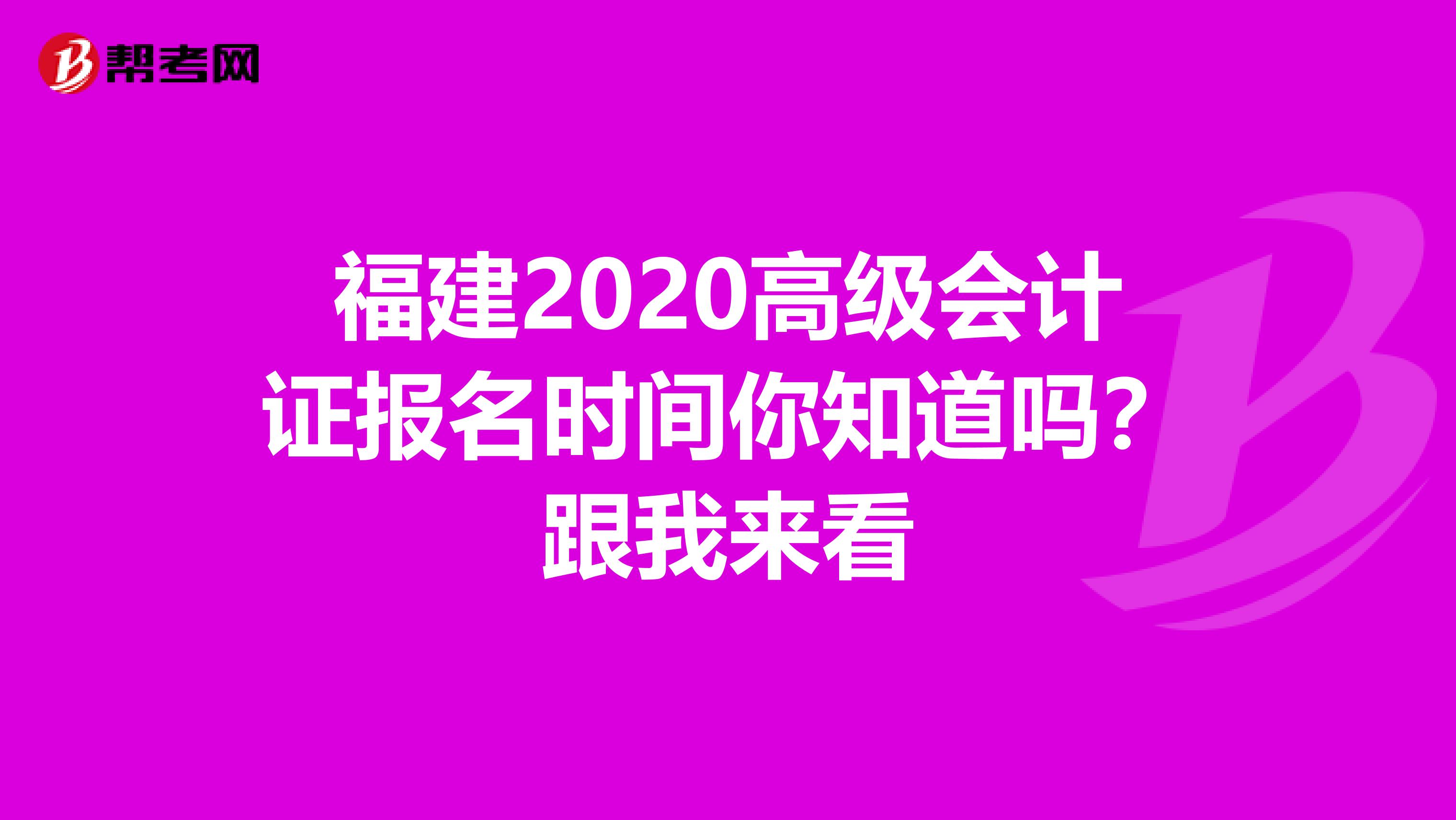 福建2020高级会计证报名时间你知道吗？跟我来看