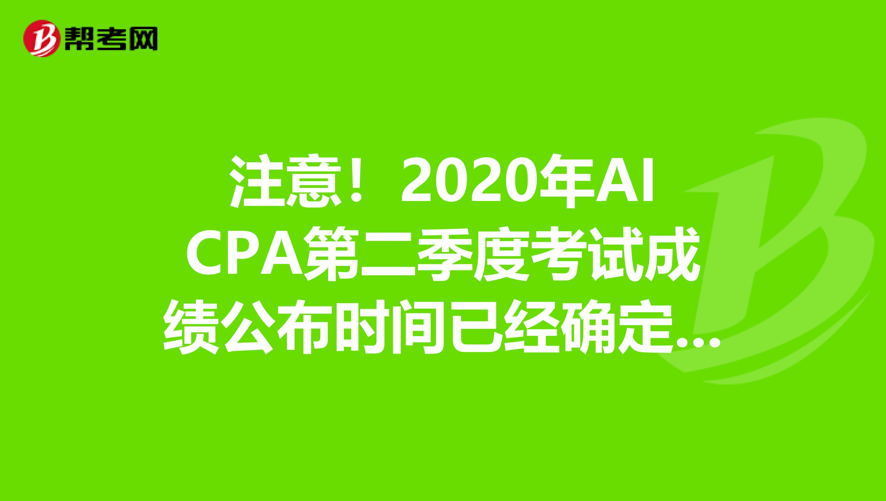 注意！2020年AICPA第二季度考试成绩公布时间已经确定了！