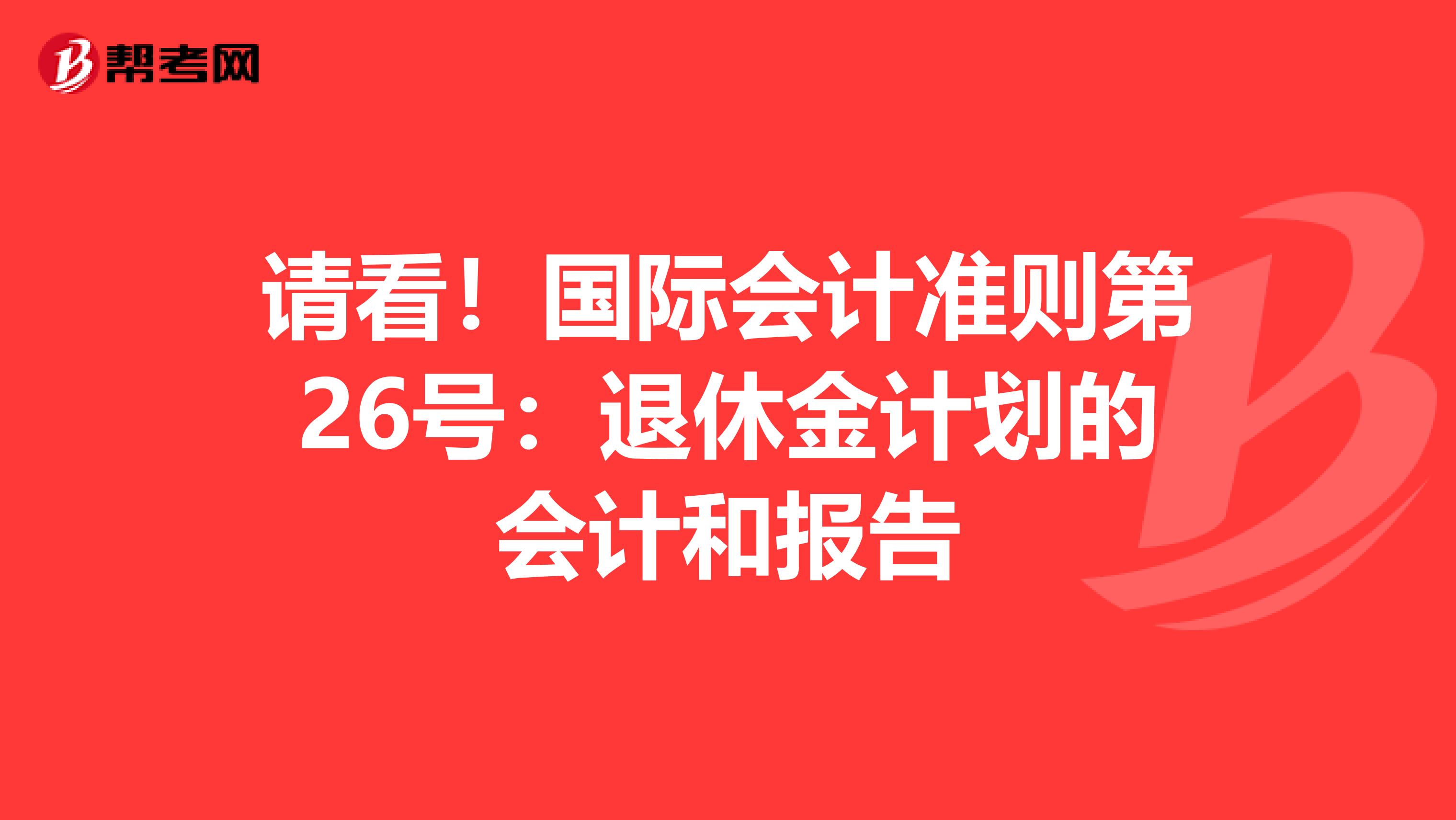请看！国际会计准则第26号：退休金计划的会计和报告