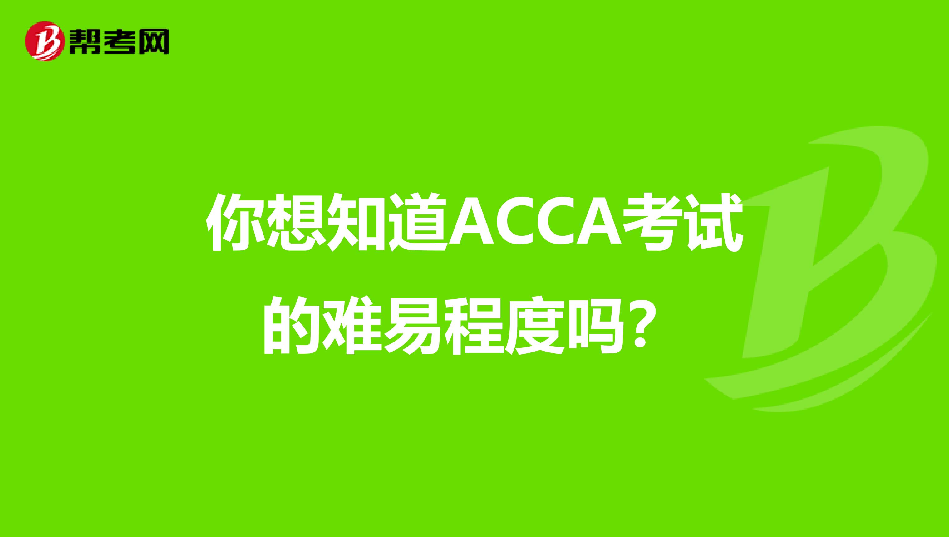 你想知道ACCA考试的难易程度吗？