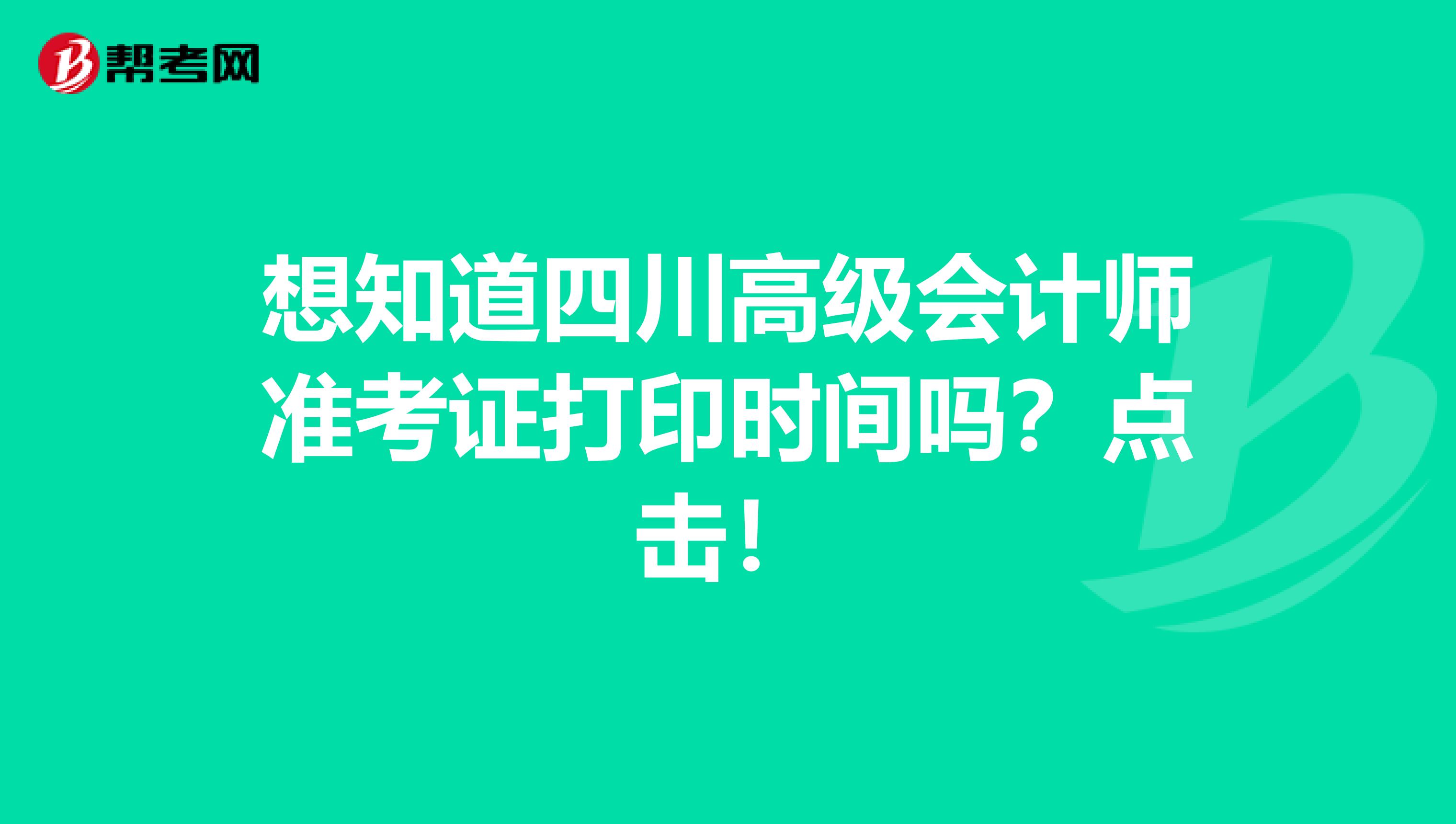 想知道四川高級會(huì)計(jì)師準(zhǔn)考證打印時(shí)間嗎？點(diǎn)擊！