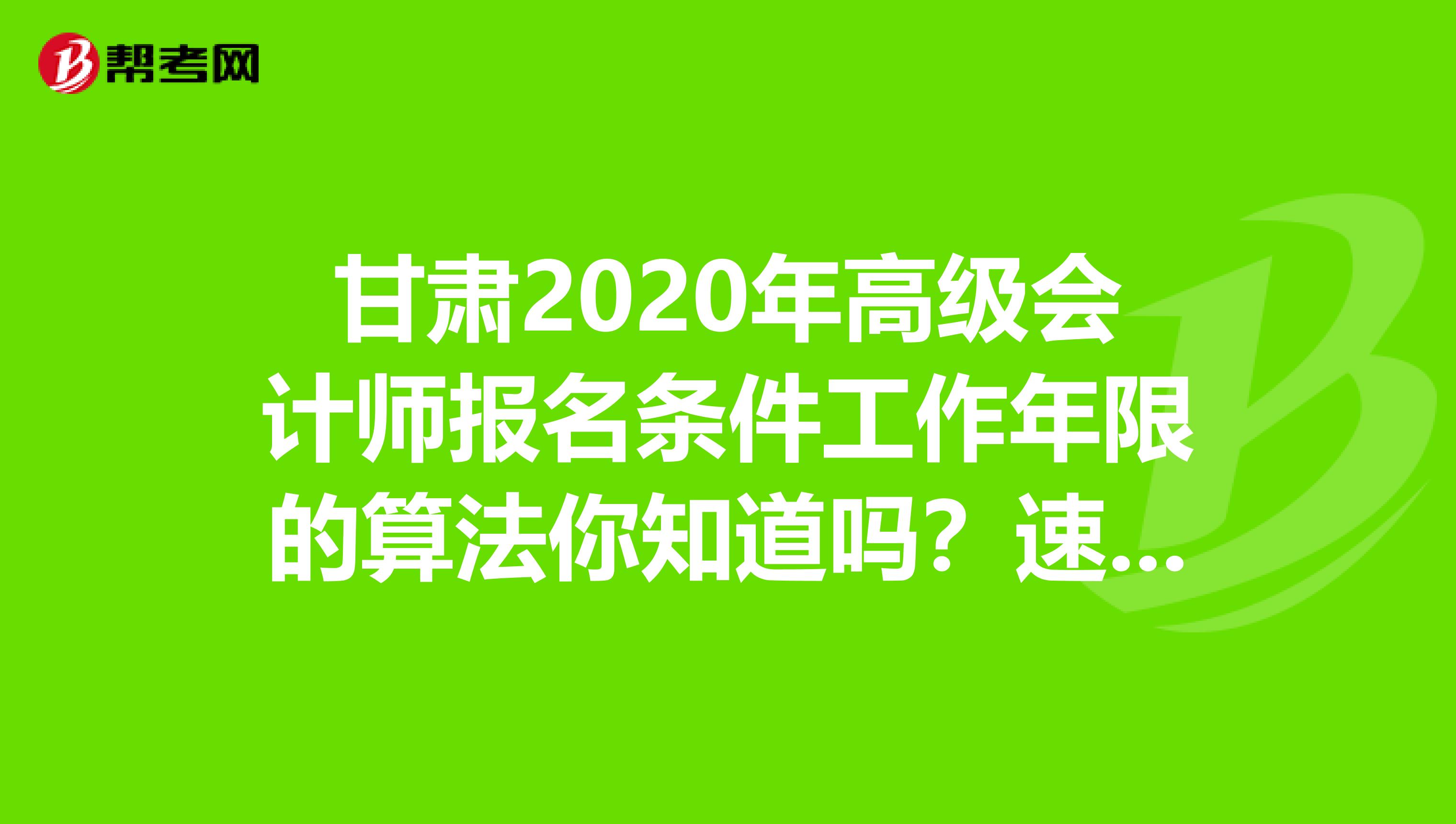 甘肃2020年高级会计师报名条件工作年限的算法你知道吗？速看！
