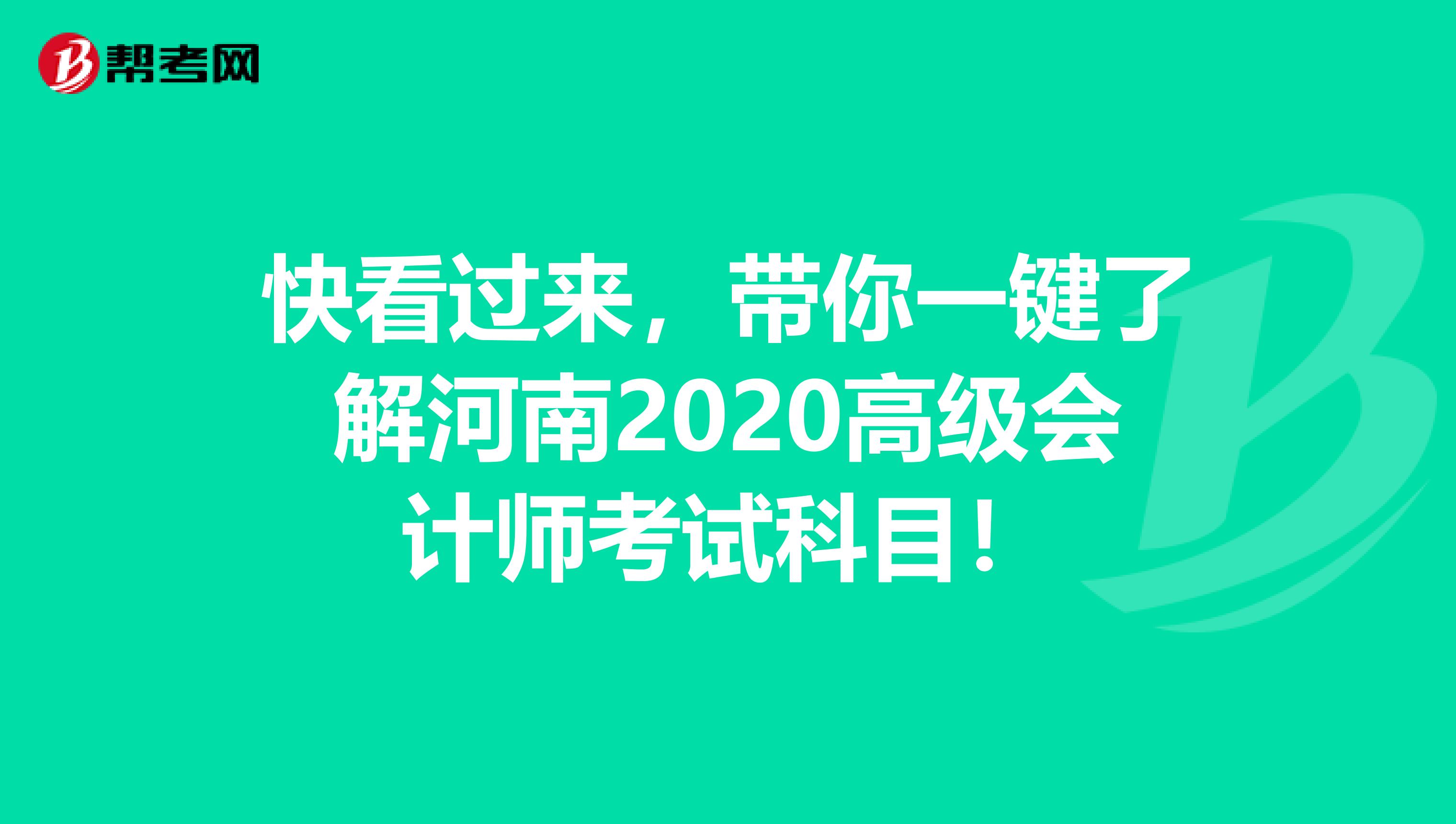 快看过来，带你一键了解河南2020高级会计师考试科目！