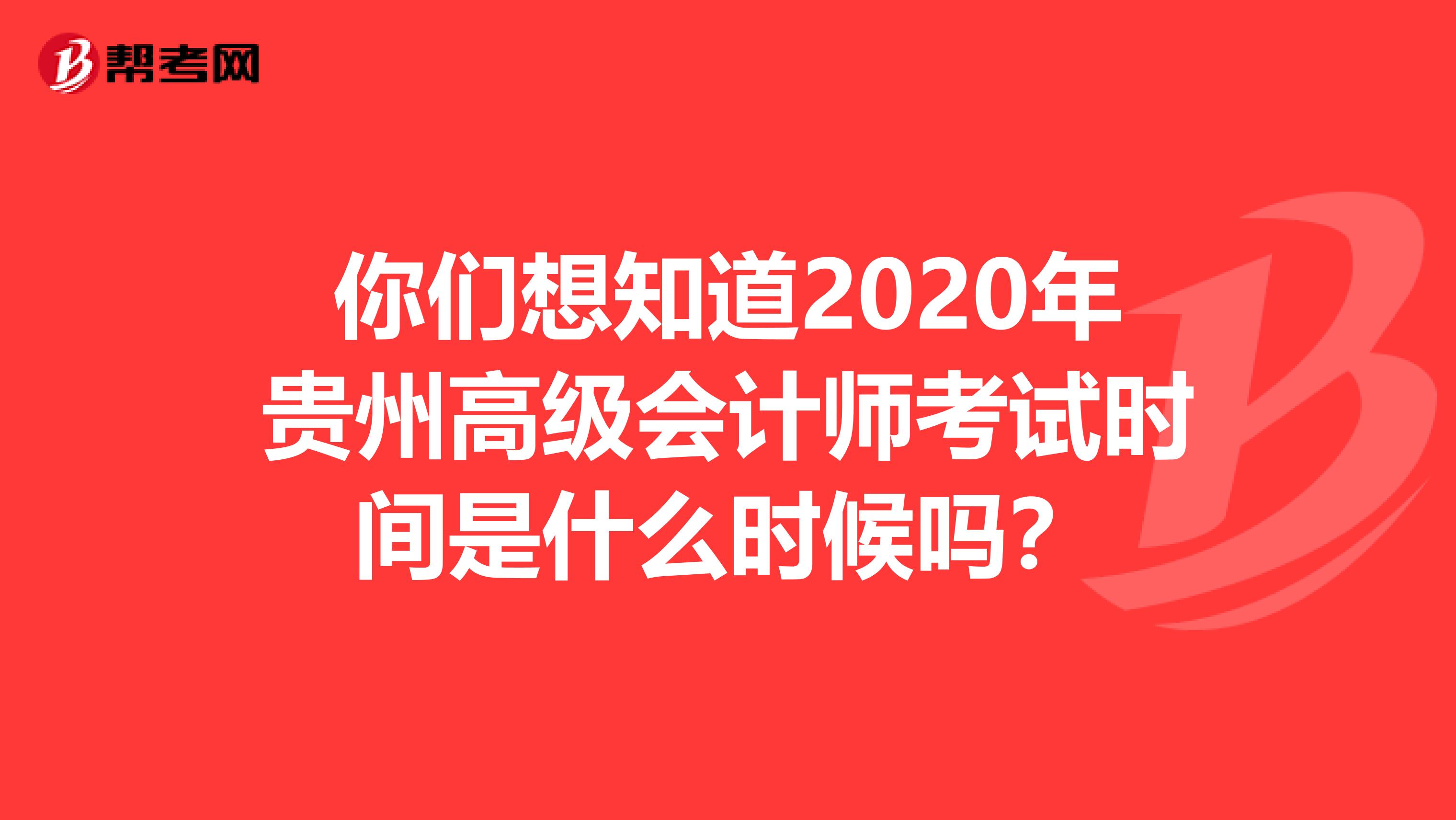 你們想知道2020年貴州高級會計師考試時間是什么時候嗎？