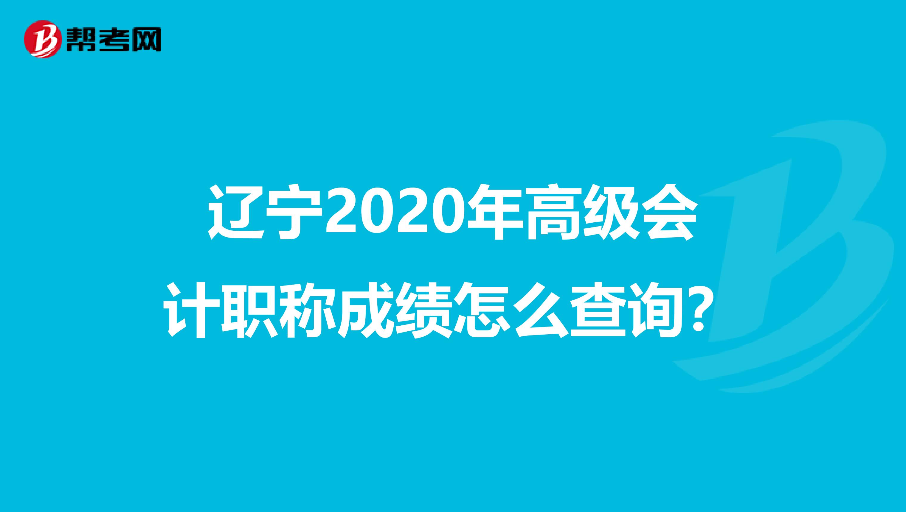 辽宁2020年高级会计职称成绩怎么查询？