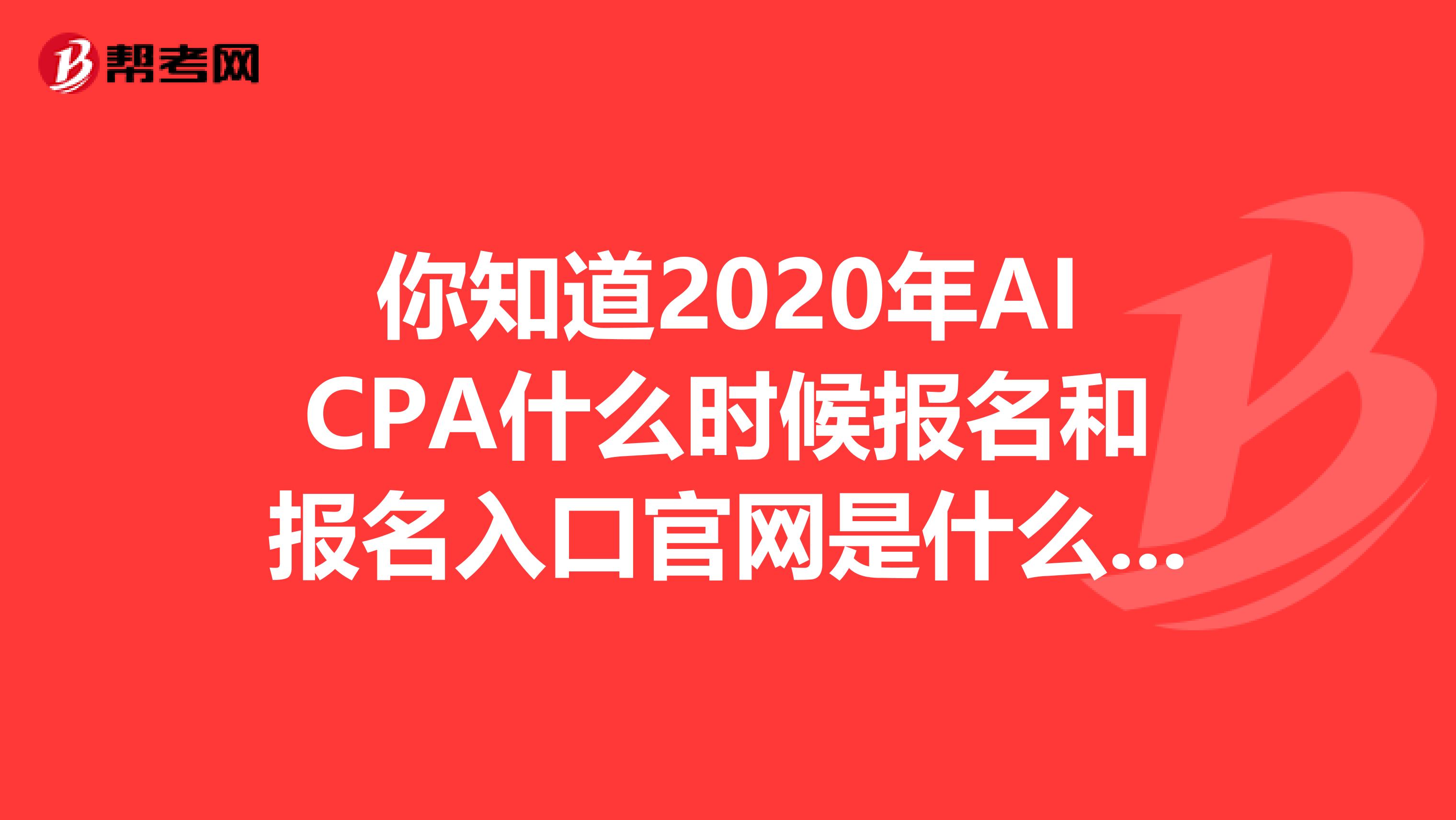 你知道2020年AICPA什么时候报名和报名入口官网是什么吗？