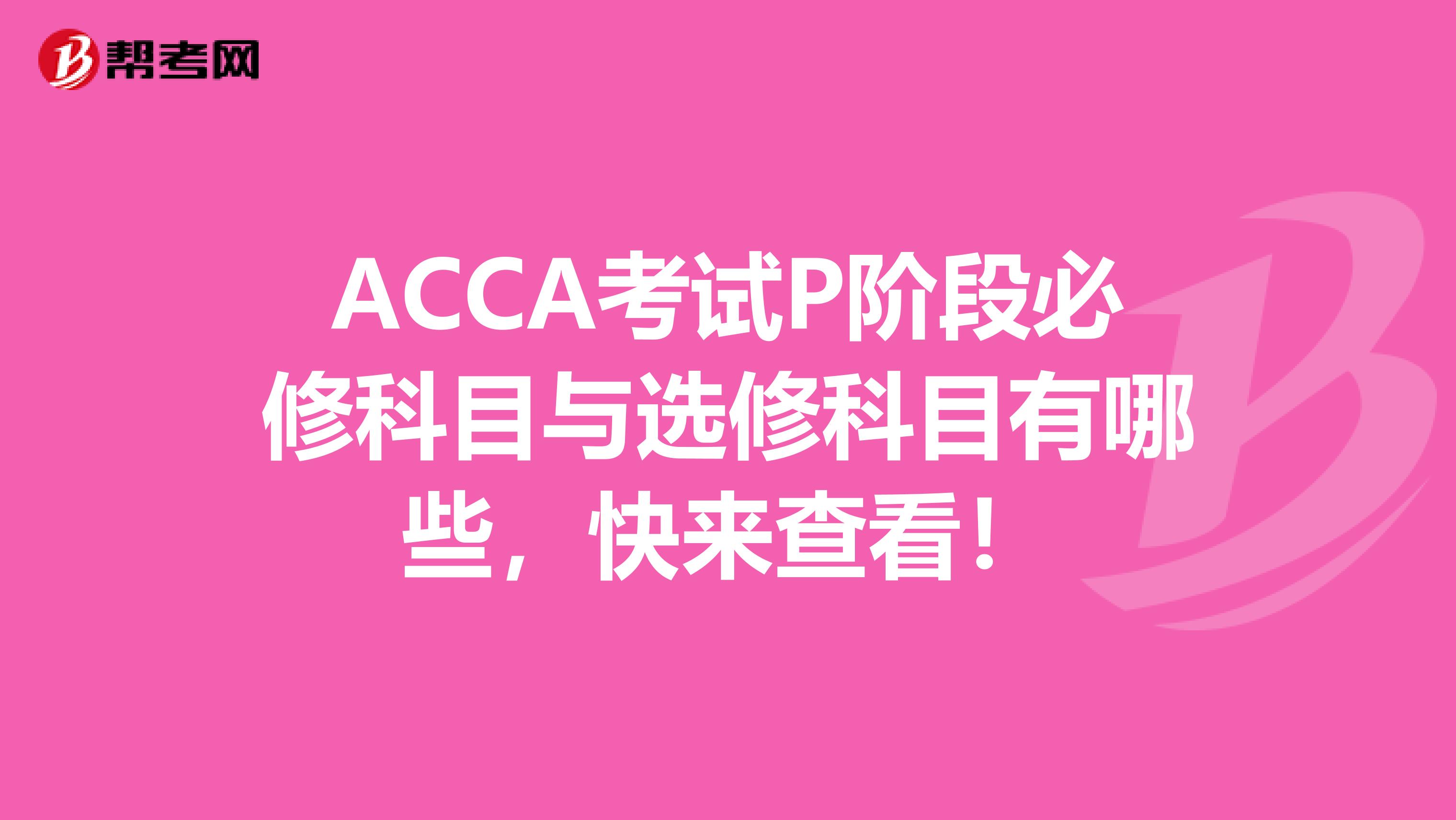 ACCA考試P階段必修科目與選修科目有哪些，快來查看！