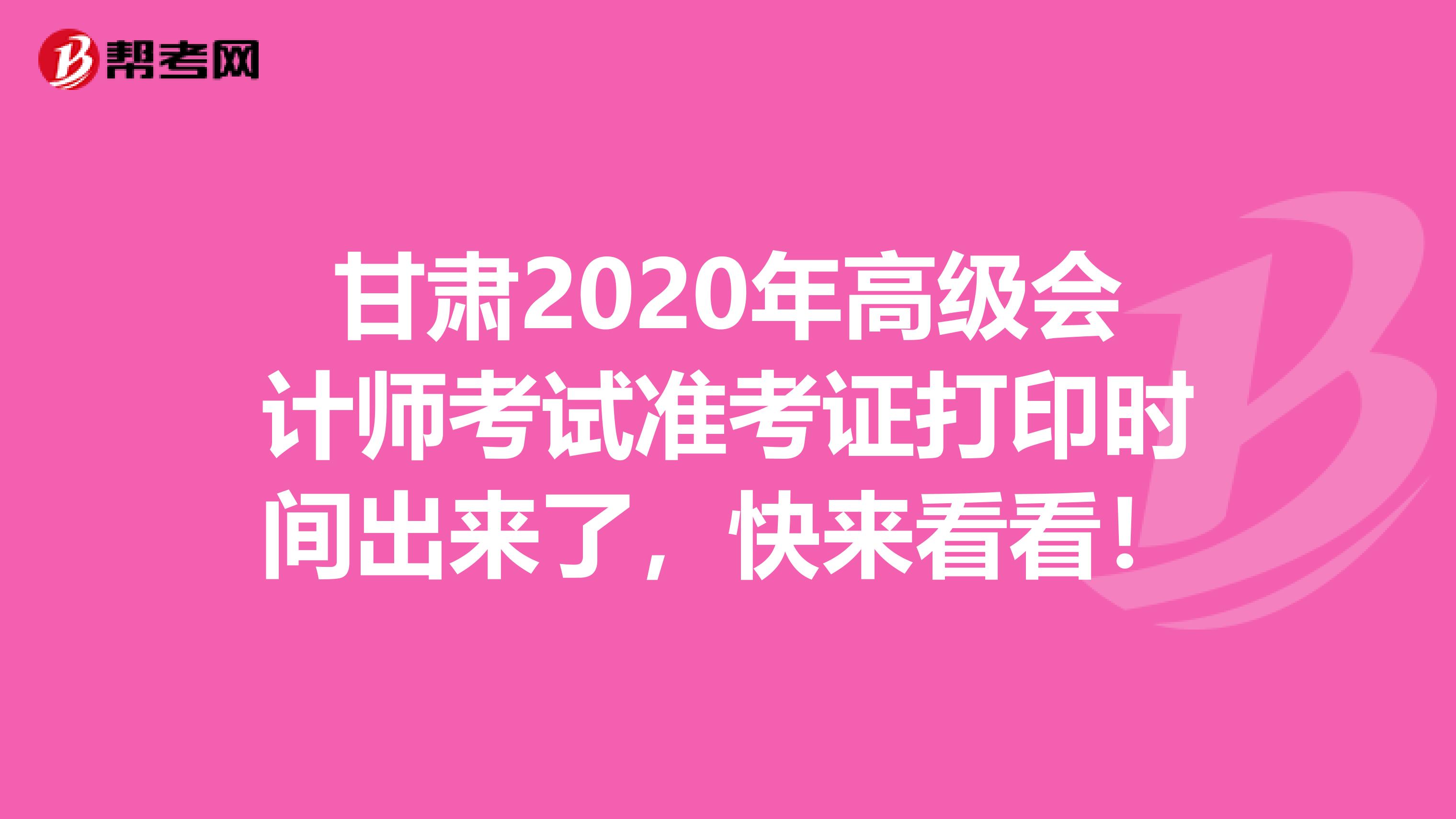 甘肃2020年高级会计师考试准考证打印时间出来了，快来看看！