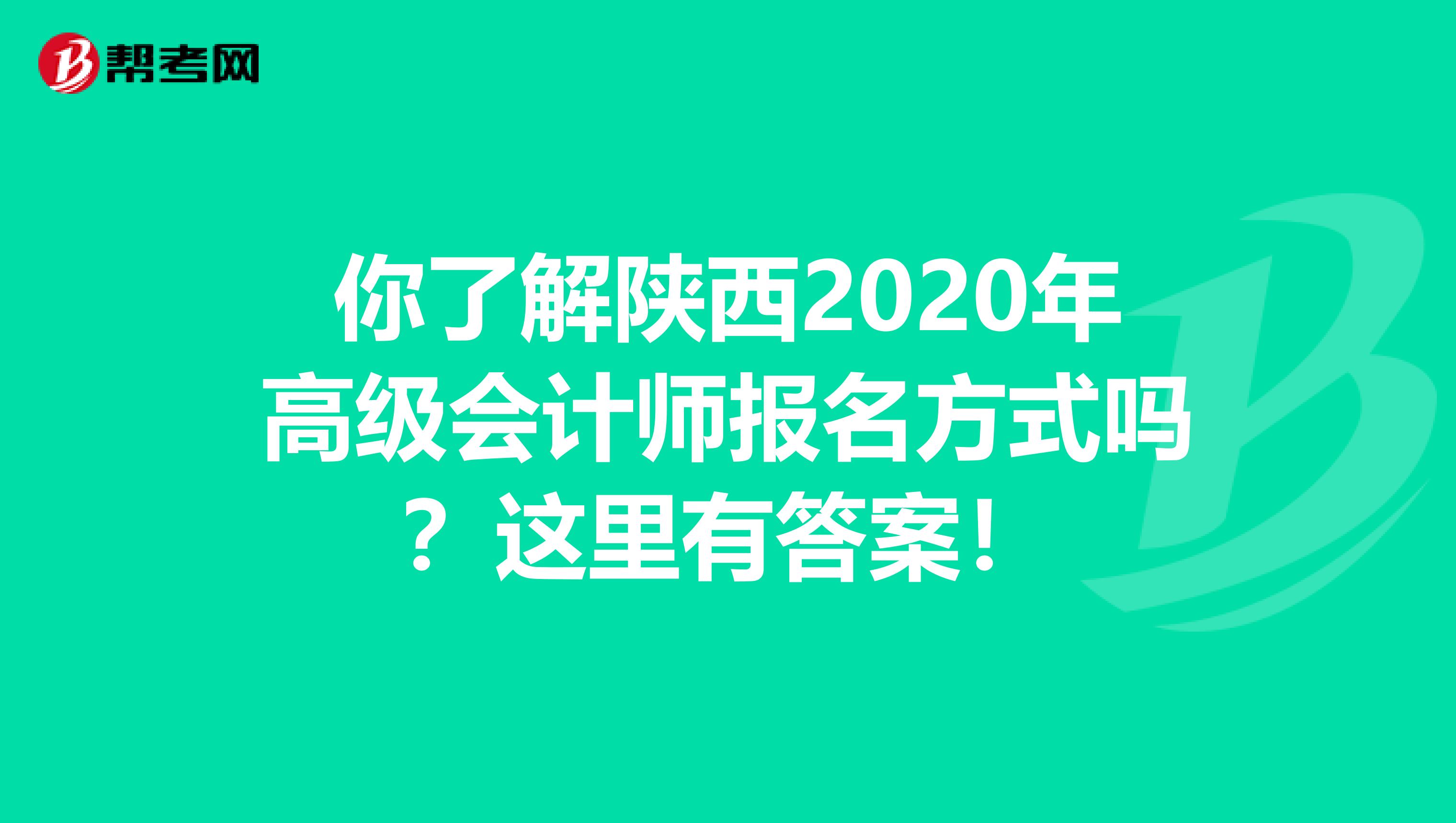 你了解陕西2020年高级会计师报名方式吗？这里有答案！